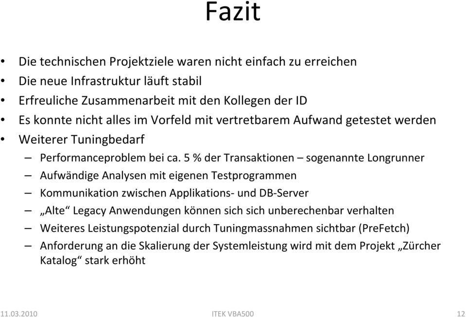 5 % der Transaktionen sogenannte Longrunner Aufwändige Analysen mit eigenen Testprogrammen Kommunikation zwischen Applikations und DB Server Alte Legacy