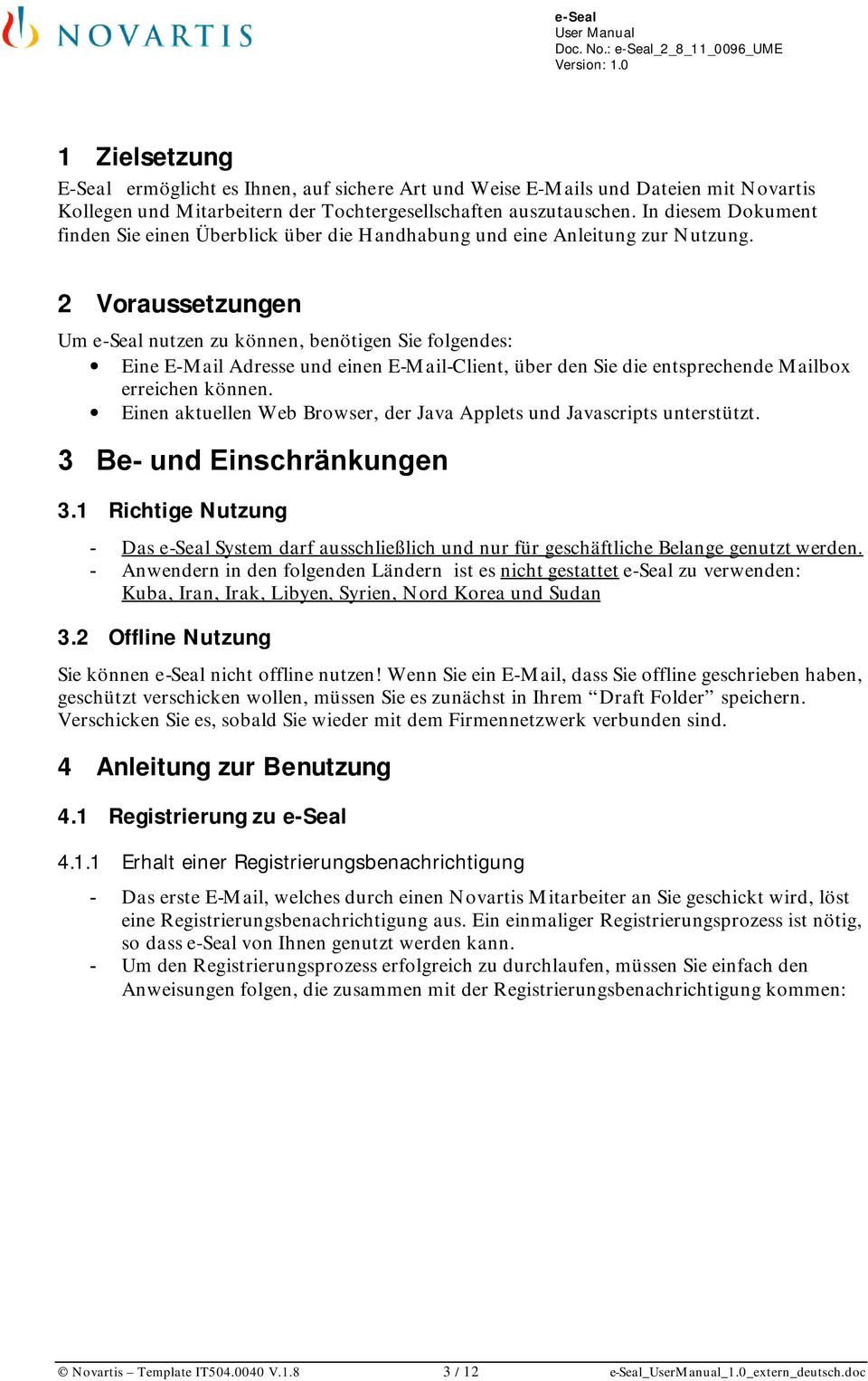 2 Voraussetzungen Um e-seal nutzen zu können, benötigen Sie folgendes: Eine E-Mail Adresse und einen E-Mail-Client, über den Sie die entsprechende Mailbox erreichen können.