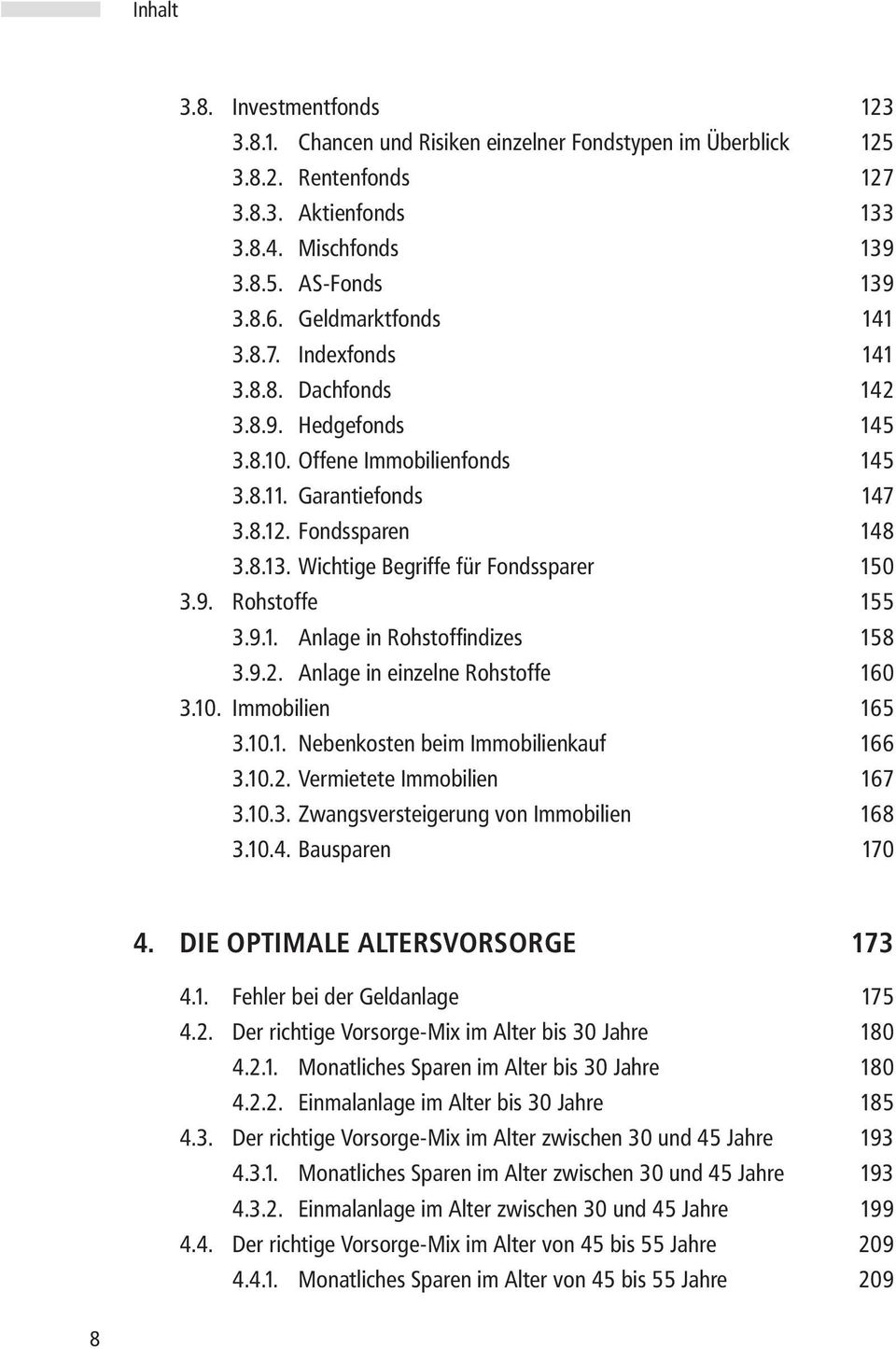 Wichtige Begriffe für Fondssparer 150 3.9. Rohstoffe 155 3.9.1. Anlage in Rohstoffindizes 158 3.9.2. Anlage in einzelne Rohstoffe 160 3.10. Immobilien 165 3.10.1. Nebenkosten beim Immobilienkauf 166 3.