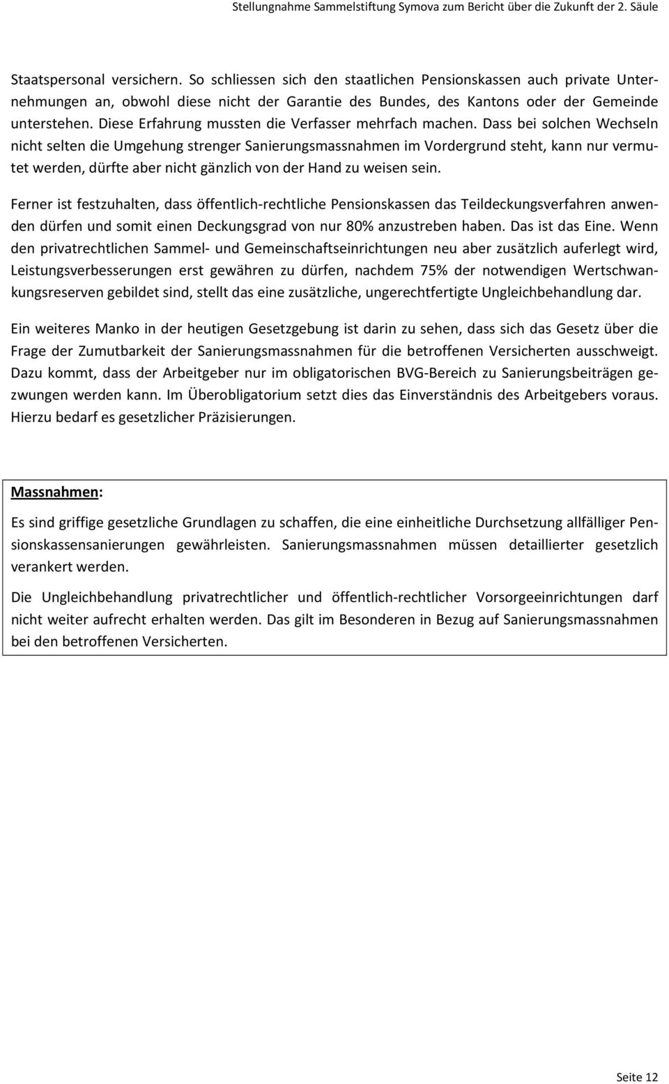 Dass bei solchen Wechseln nicht selten die Umgehung strenger Sanierungsmassnahmen im Vordergrund steht, kann nur vermutet werden, dürfte aber nicht gänzlich von der Hand zu weisen sein.