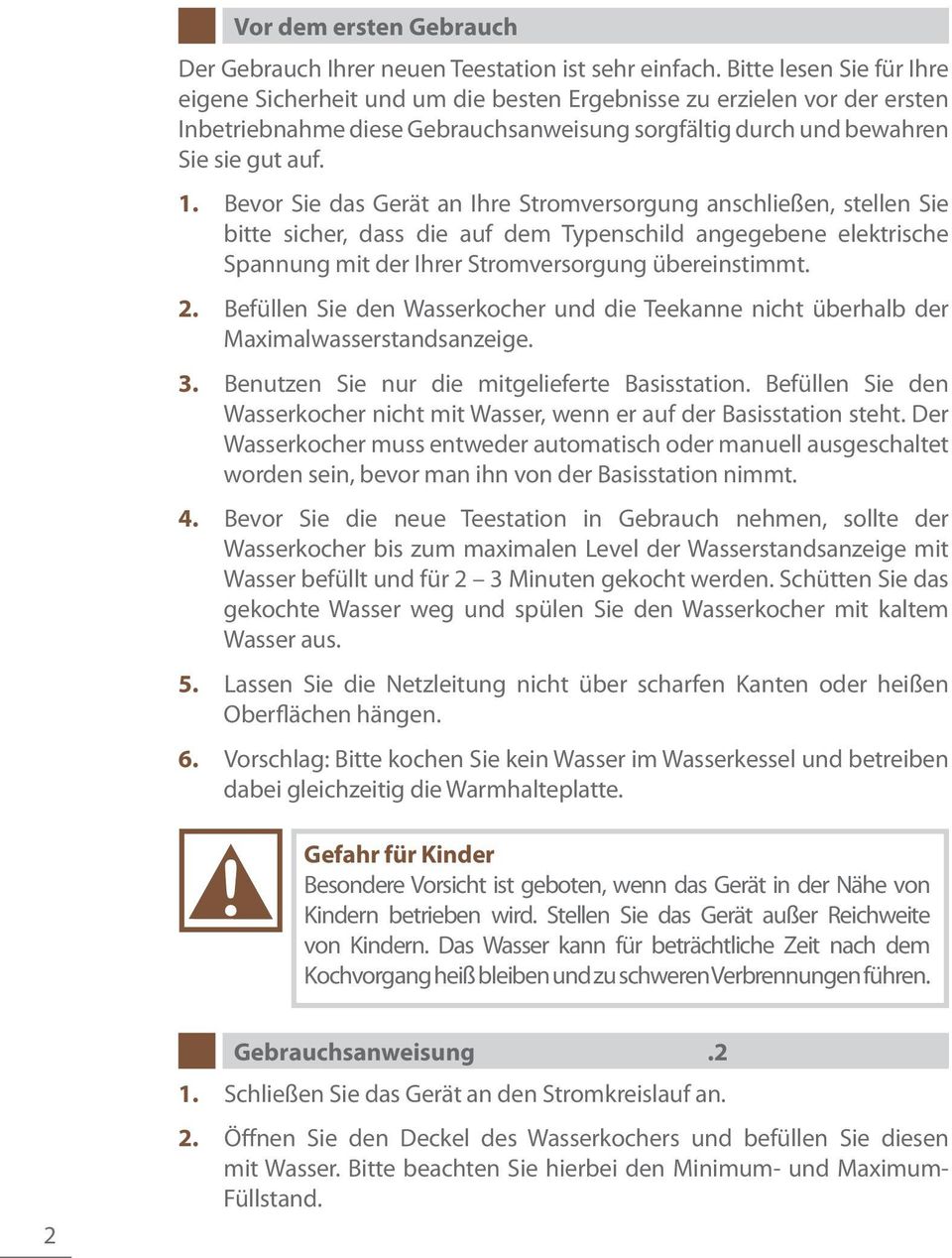 Bevor Sie das Gerät an Ihre Stromversorgung anschließen, stellen Sie bitte sicher, dass die auf dem Typenschild angegebene elektrische Spannung mit der Ihrer Stromversorgung übereinstimmt. 2.