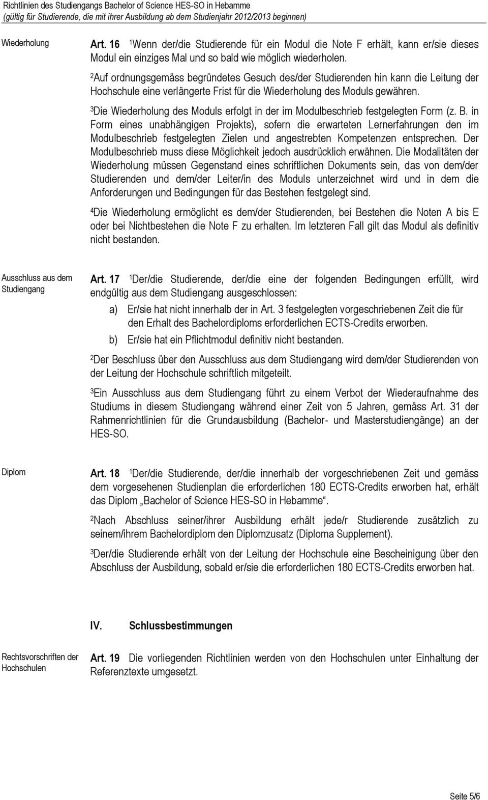 Auf ordnungsgemäss begründetes Gesuch des/der Studierenden hin kann die Leitung der Hochschule eine verlängerte Frist für die Wiederholung des Moduls gewähren.