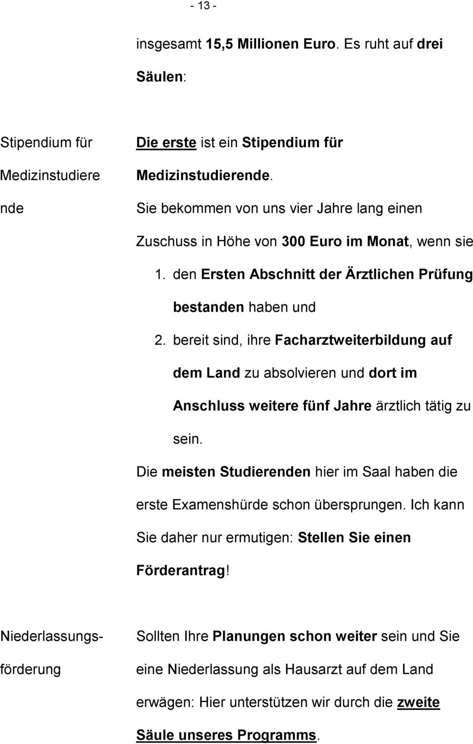 bereit sind, ihre Facharztweiterbildung auf dem Land zu absolvieren und dort im Anschluss weitere fünf Jahre ärztlich tätig zu sein.