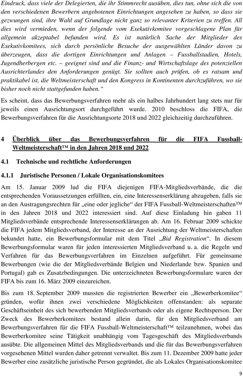 Es ist natürlich Sache der Mitglieder des Exekutivkomitees, sich durch persönliche Besuche der ausgewählten Länder davon zu überzeugen, dass die dortigen Einrichtungen und Anlagen Fussballstadien,