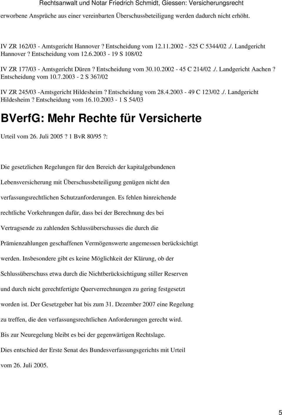 Entscheidung vom 28.4.2003-49 C 123/02./. Landgericht Hildesheim? Entscheidung vom 16.10.2003-1 S 54/03 BVerfG: Mehr Rechte für Versicherte Urteil vom 26. Juli 2005? 1 BvR 80/95?