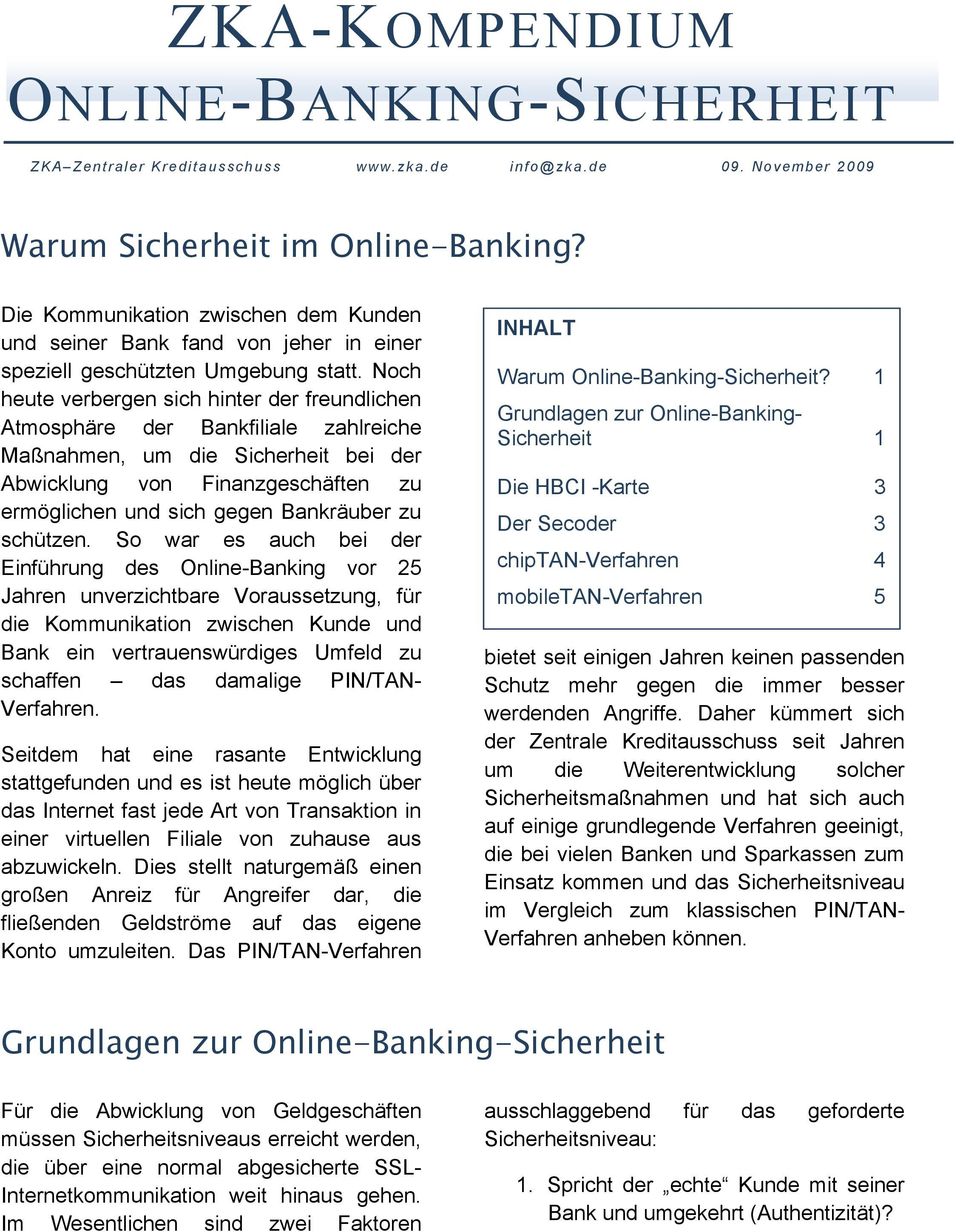 Noch heute verbergen sich hinter der freundlichen Atmosphäre der Bankfiliale zahlreiche Maßnahmen, um die Sicherheit bei der Abwicklung von Finanzgeschäften zu ermöglichen und sich gegen Bankräuber