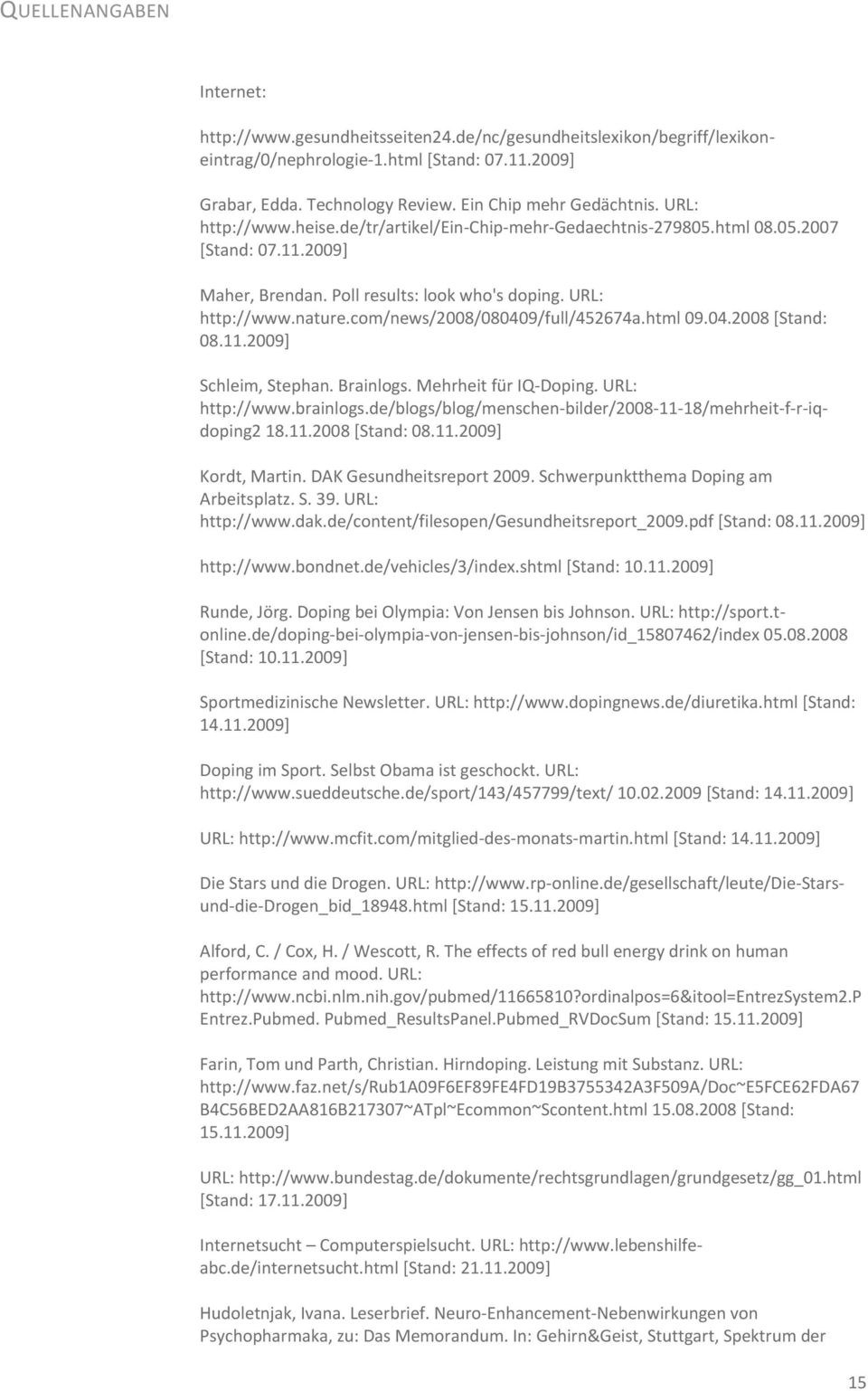 com/news/2008/080409/full/452674a.html 09.04.2008 [Stand: 08.11.2009] Schleim, Stephan. Brainlogs. Mehrheit für IQ-Doping. URL: http://www.brainlogs.