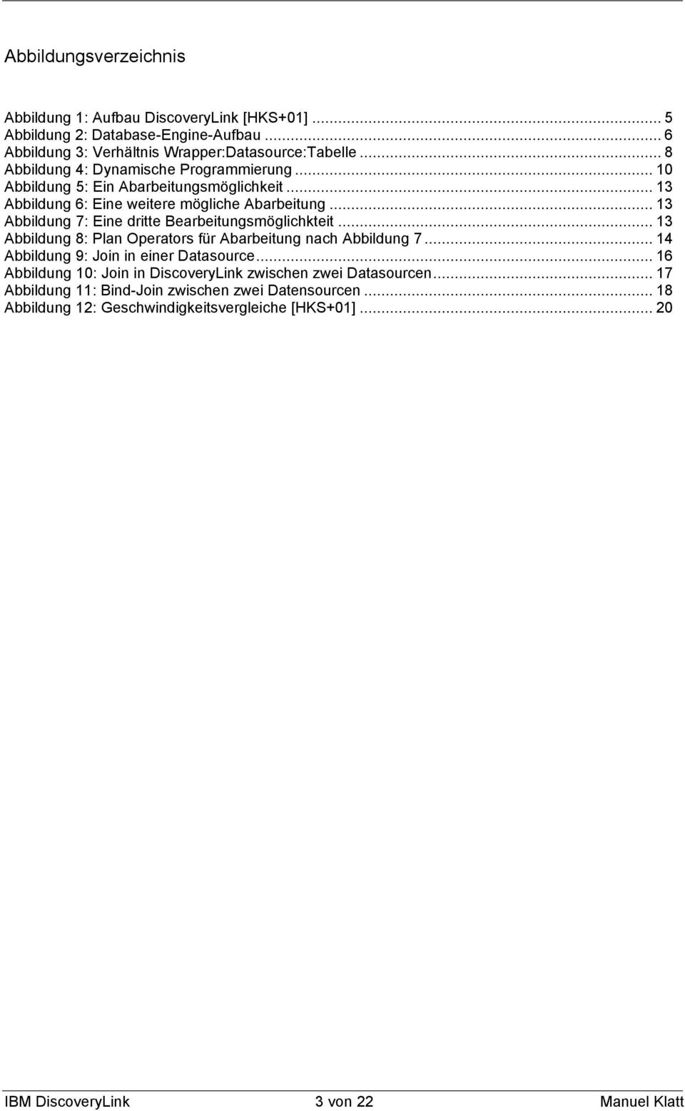 .. 13 Abbildung 7: Eine dritte Bearbeitungsmöglichkteit... 13 Abbildung 8: Plan Operators für Abarbeitung nach Abbildung 7... 14 Abbildung 9: Join in einer Datasource.