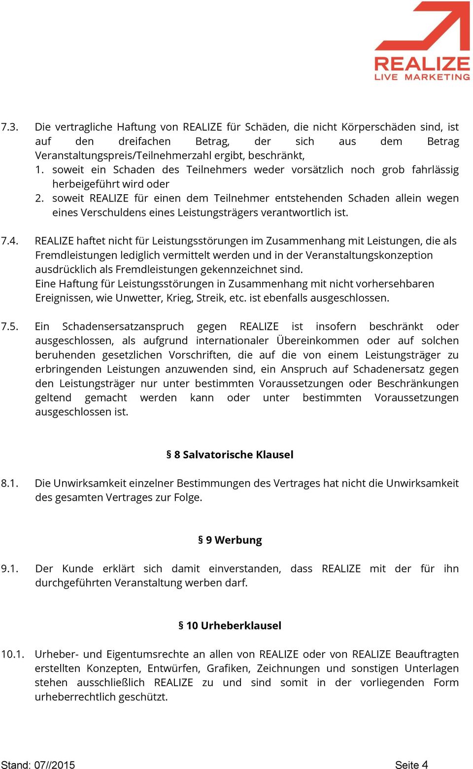 soweit REALIZE für einen dem Teilnehmer entstehenden Schaden allein wegen eines Verschuldens eines Leistungsträgers verantwortlich ist. 7.4.