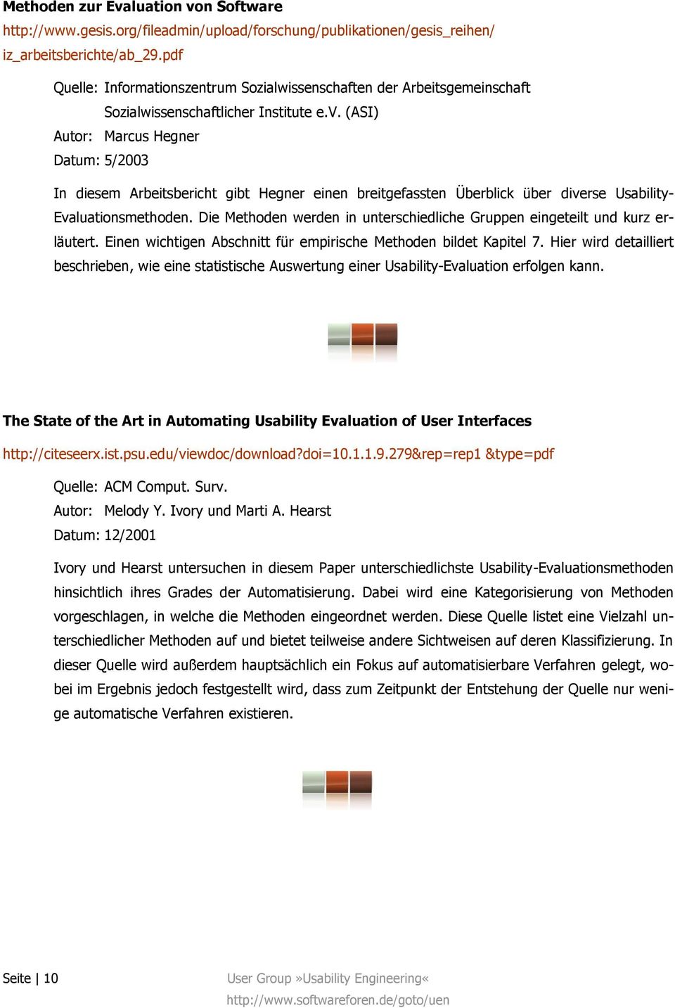 (ASI) Autor: Marcus Hegner Datum: 5/2003 In diesem Arbeitsbericht gibt Hegner einen breitgefassten Überblick über diverse Usability- Evaluationsmethoden.