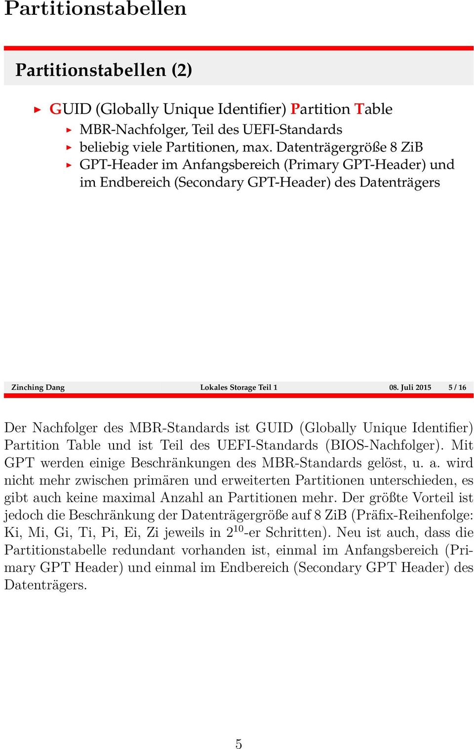 Juli 2015 5 / 16 Der Nachfolger des MBR-Standards ist GUID (Globally Unique Identifier) Partition Table und ist Teil des UEFI-Standards (BIOS-Nachfolger).