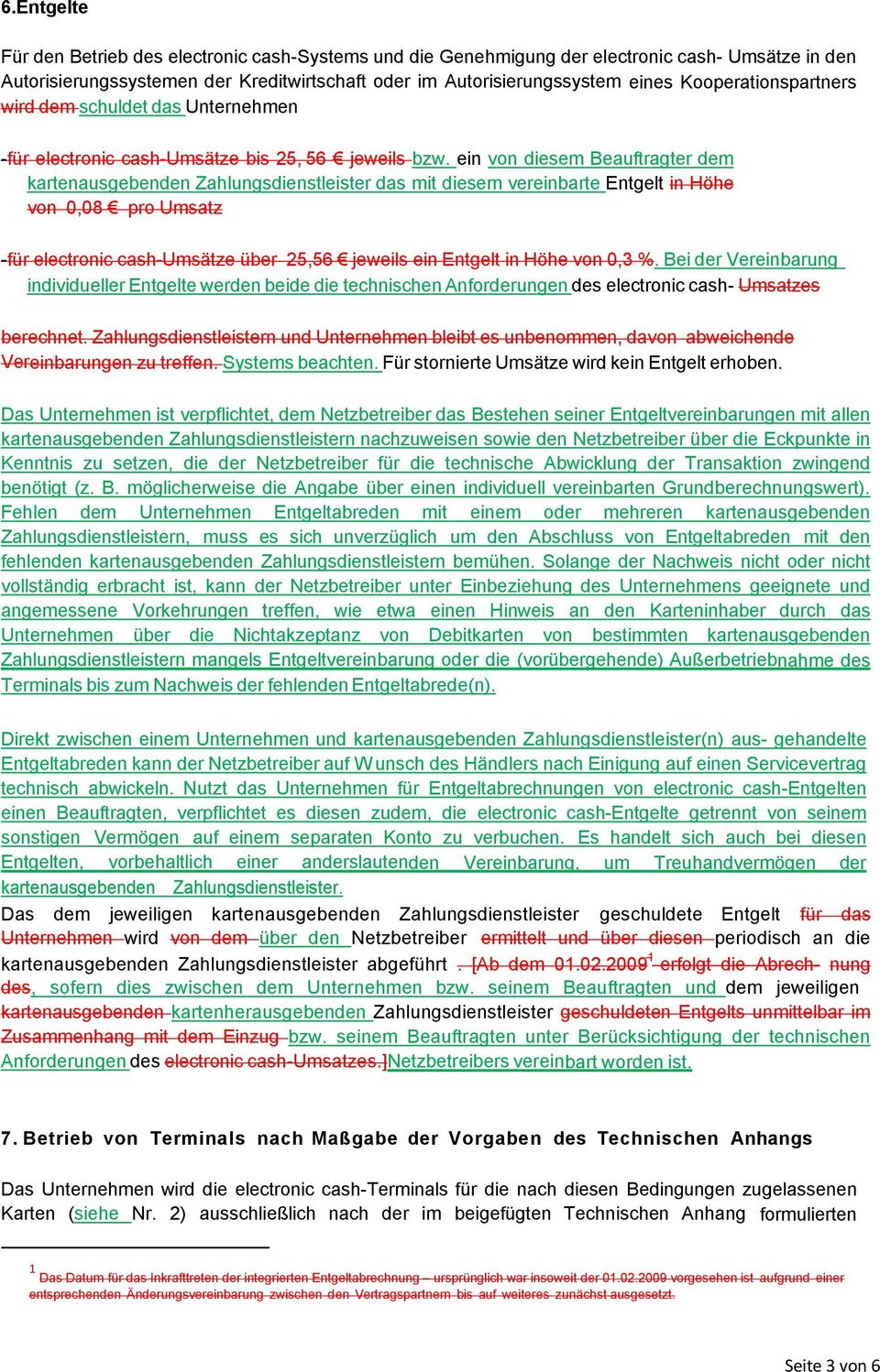 ein von diesem Beauftragter dem kartenausgebenden Zahlungsdienstleister das mit diesem vereinbarte Entgelt in Höhe vo n 0, 08 pro Umsatz -für electronic cash-umsätze über 25,56 jeweils ein Entgelt in