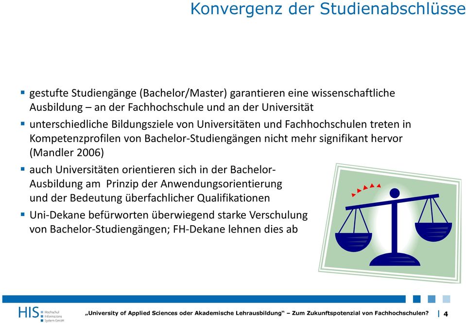 mehr signifikant hervor (Mandler 2006) auch Universitäten orientieren sich in der Bachelor- Ausbildung am Prinzip der Anwendungsorientierung und