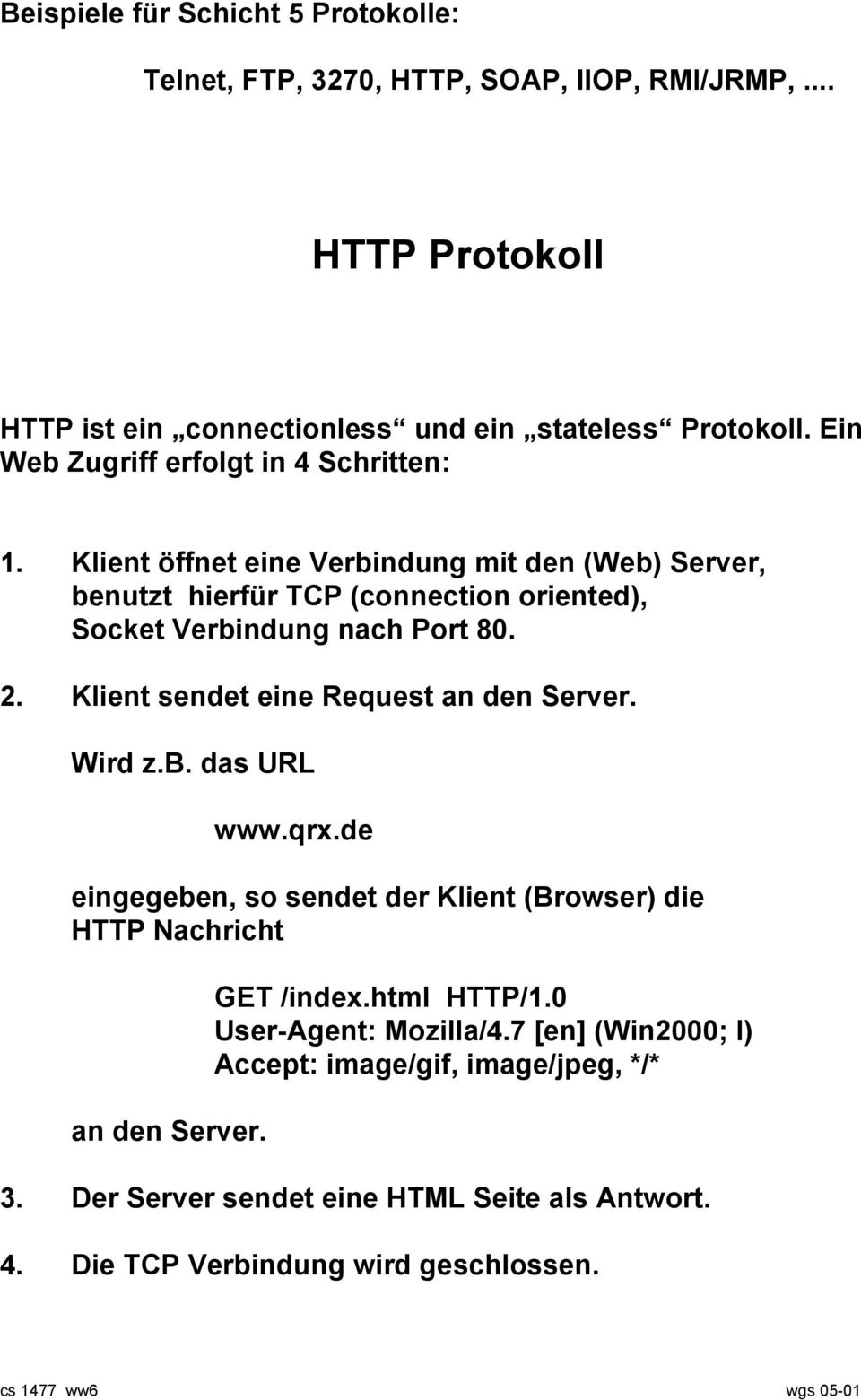 Klient sendet eine Request an den Server. Wird z.b. das URL www.qrx.de eingegeben, so sendet der Klient (Browser) die HTTP Nachricht an den Server. GET /index.html HTTP/1.