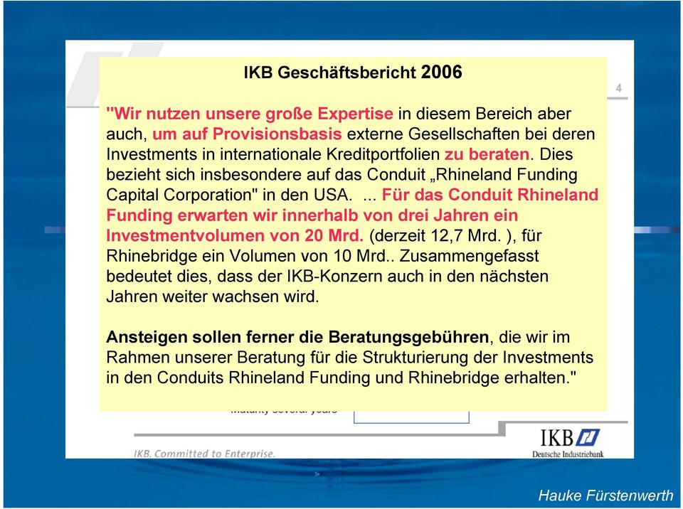 ... Für das Conduit Rhineland Funding erwarten wir innerhalb von drei Jahren ein Investmentvolumen von 20 Mrd. (derzeit 12,7 Mrd. ), für Rhinebridge ein Volumen von 10 Mrd.