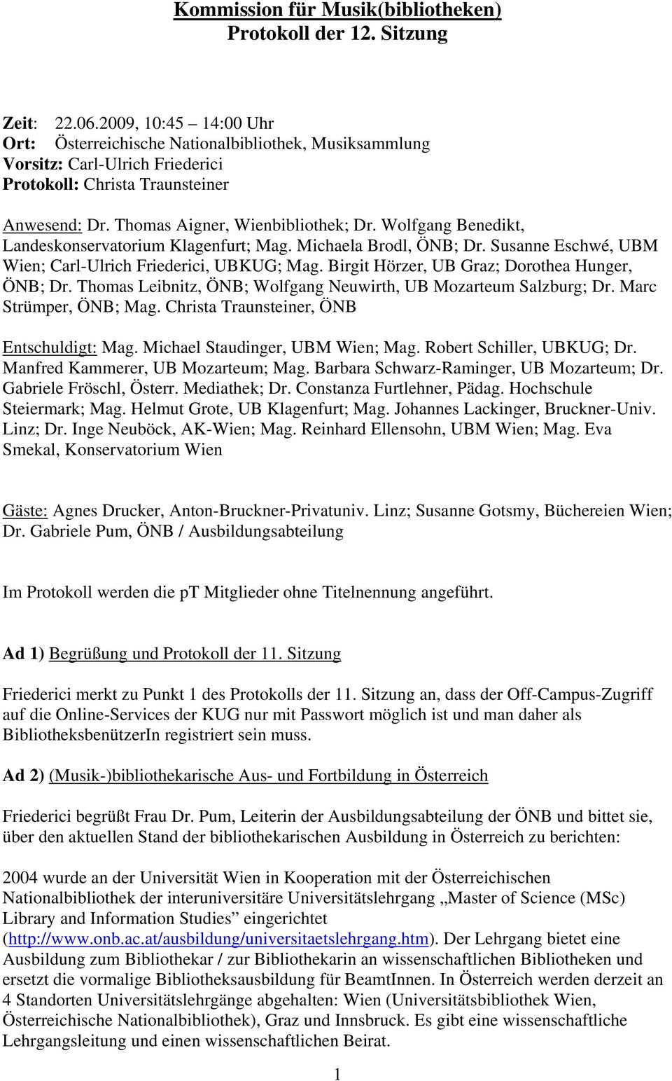 Wolfgang Benedikt, Landeskonservatorium Klagenfurt; Mag. Michaela Brodl, ÖNB; Dr. Susanne Eschwé, UBM Wien; Carl-Ulrich Friederici, UBKUG; Mag. Birgit Hörzer, UB Graz; Dorothea Hunger, ÖNB; Dr.