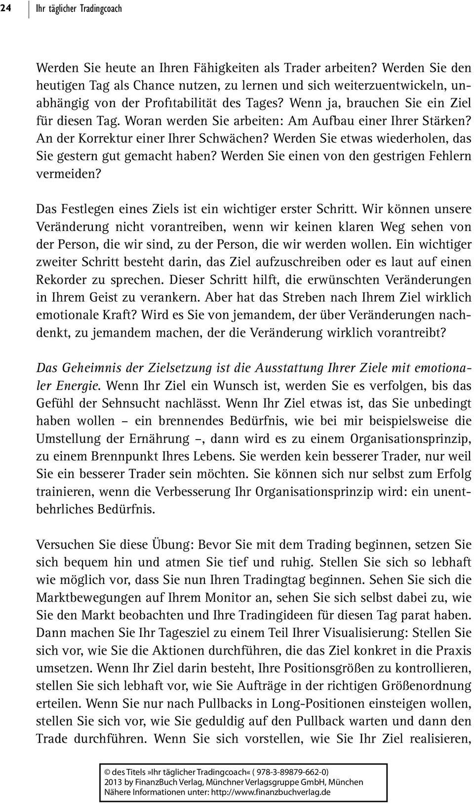 Woran werden Sie arbeiten: Am Aufbau einer Ihrer Stärken? An der Korrektur einer Ihrer Schwächen? Werden Sie etwas wiederholen, das Sie gestern gut gemacht haben?