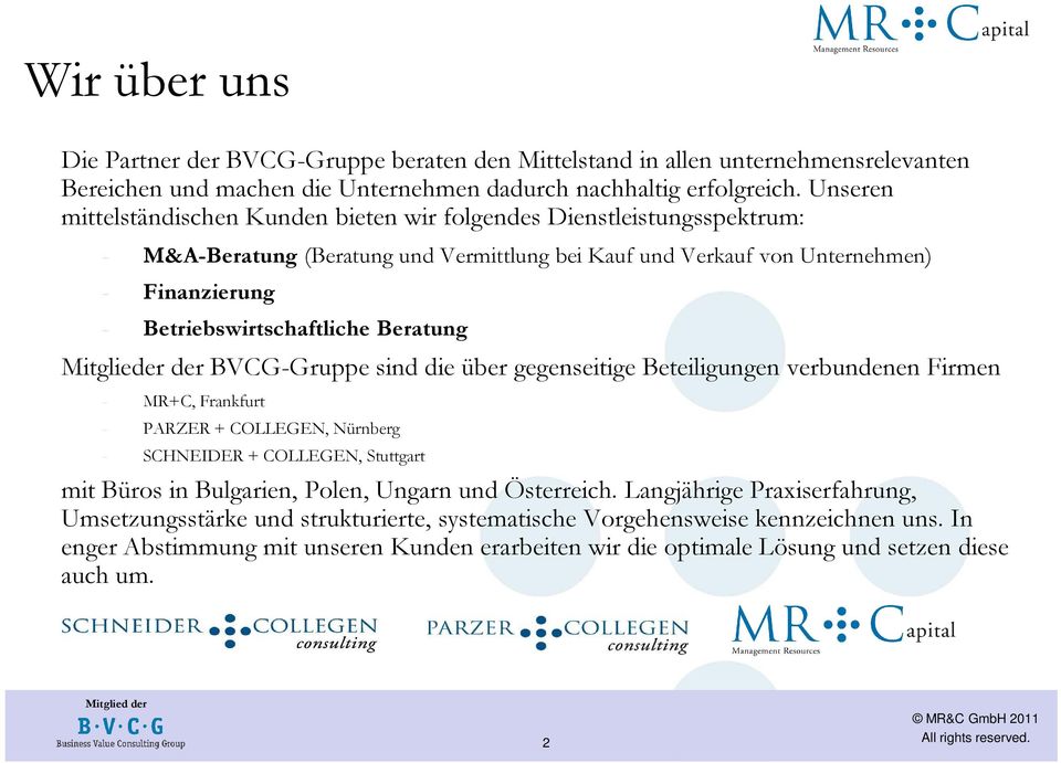 der BVCG-Gruppe sind die über gegenseitige Beteiligungen verbundenen Firmen - MR+C, Frankfurt - PARZER + COLLEGEN, Nürnberg - SCHNEIDER + COLLEGEN, Stuttgart mit Büros in Bulgarien, Polen, Ungarn