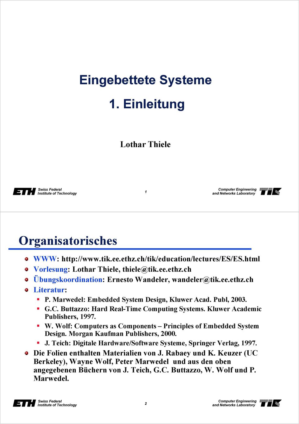 Wolf: Computers as Components Principles of Embedded System Design. Morgan Kaufman Publishers, 2000. J. Teich: Digitale Hardware/Software Systeme, Springer Verlag, 1997.
