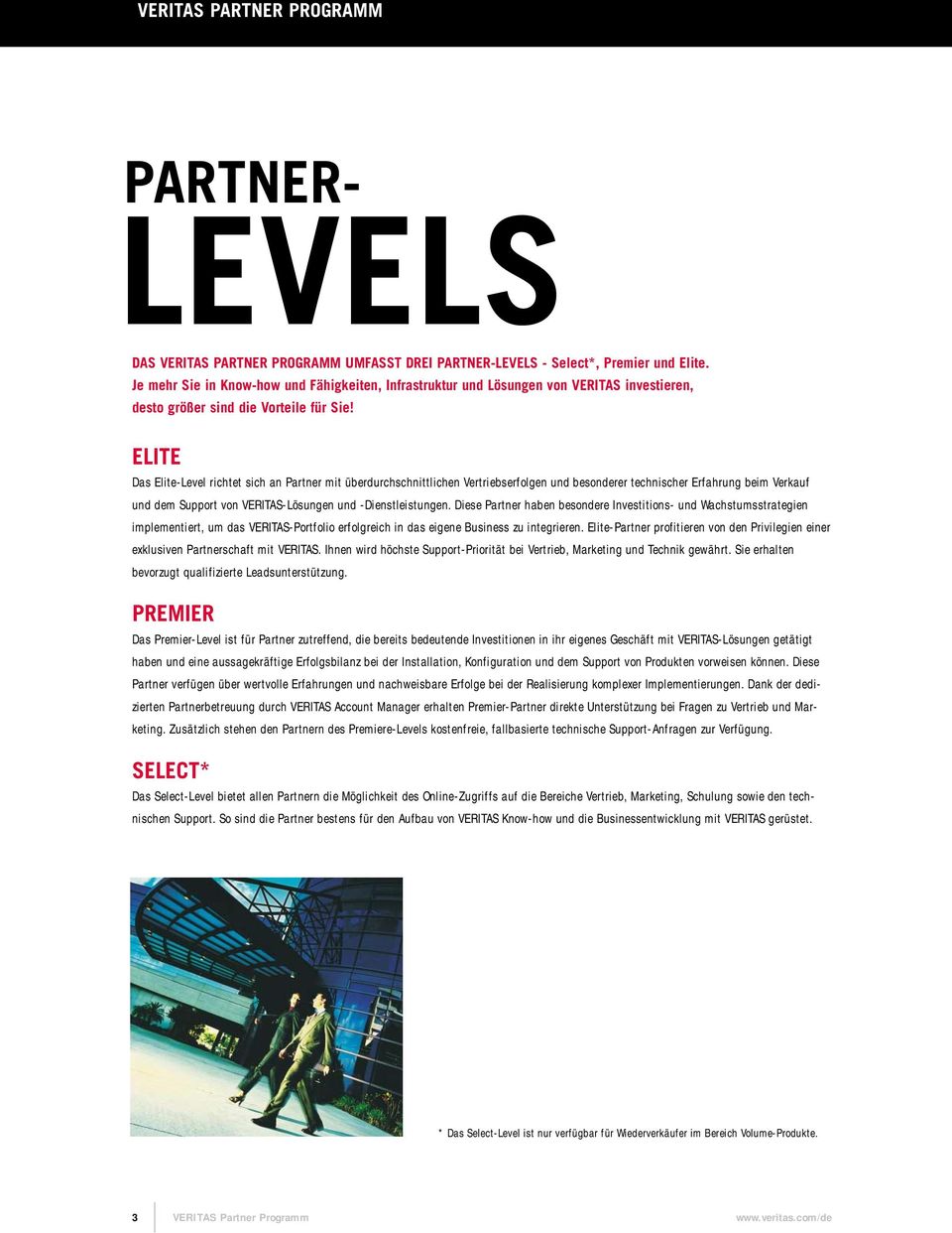 ELITE Das Elite-Level richtet sich an Partner mit überdurchschnittlichen Vertriebserfolgen und besonderer technischer Erfahrung beim Verkauf und dem Support von VERITAS-Lösungen und -Dienstleistungen.