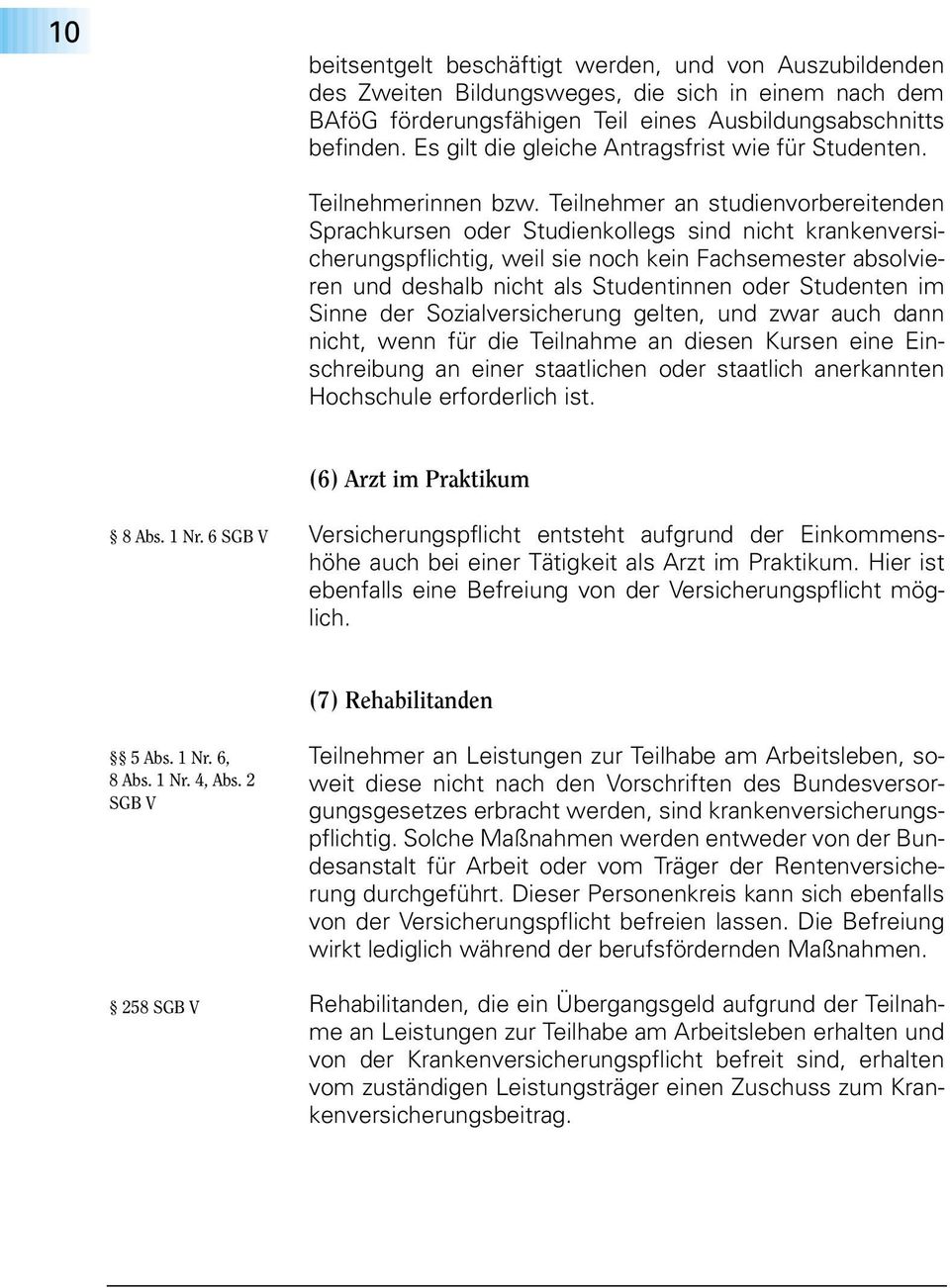 Teilnehmer an studienvorbereitenden Sprachkursen oder Studienkollegs sind nicht krankenversicherungspflichtig, weil sie noch kein Fachsemester absolvieren und deshalb nicht als Studentinnen oder