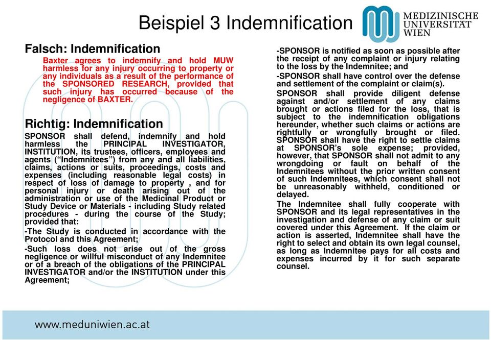 Richtig: Indemnification SPONSOR shall defend, indemnify and hold harmless the PRINCIPAL INVESTIGATOR, INSTITUTION, its trustees, officers, employees and agents ( Indemnitees ) from any and all