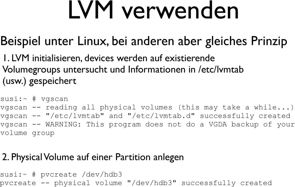 ) gespeichert susi:~ # vgscan vgscan -- reading all physical volumes (this may take a while...) vgscan -- "/etc/lvmtab" and "/etc/lvmtab.