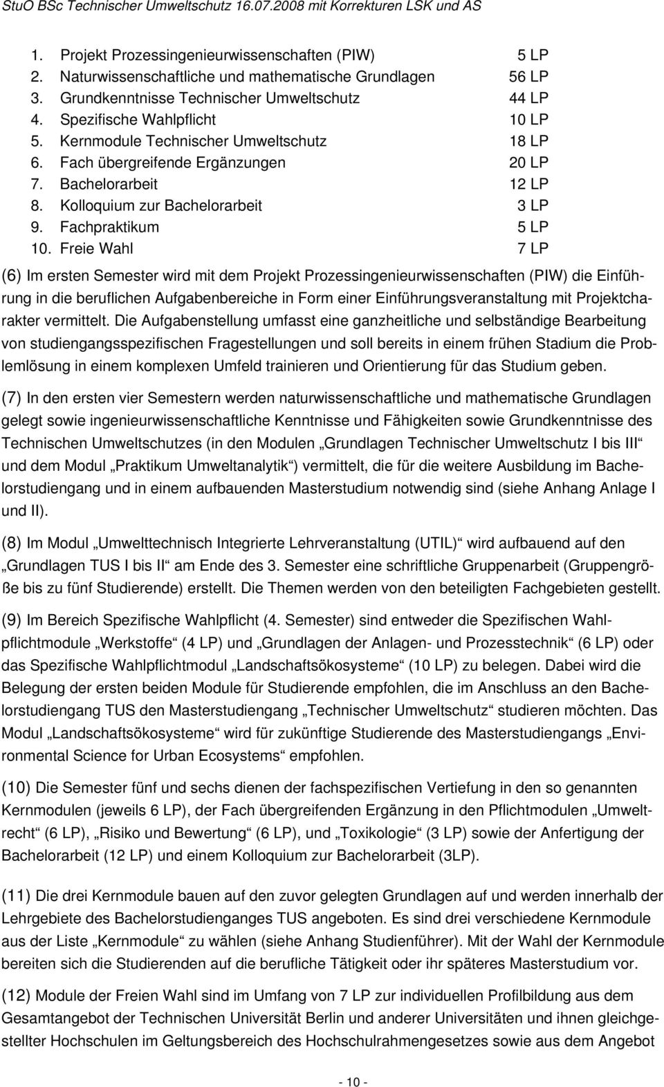 Freie Wahl 7 LP (6) Im ersten Semester wird mit dem Projekt Prozessingenieurwissenschaften (PIW) die Einführung in die beruflichen Aufgabenbereiche in Form einer Einführungsveranstaltung mit