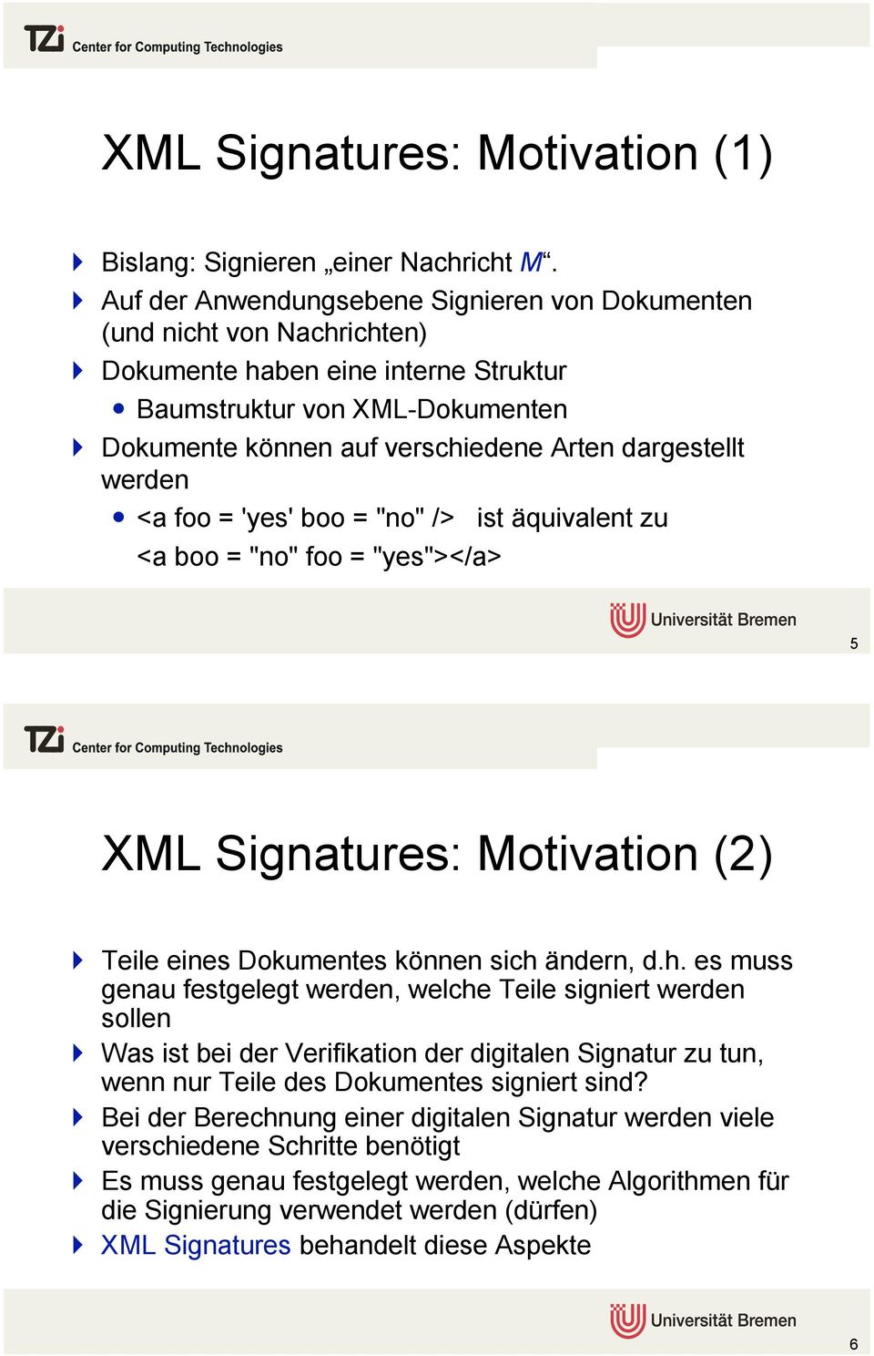 <a foo = 'yes' boo = "no" /> ist äquivalent zu <a boo = "no" foo = "yes"></a> 5 XML Signatures: Motivation (2)! Teile eines Dokumentes können sich 