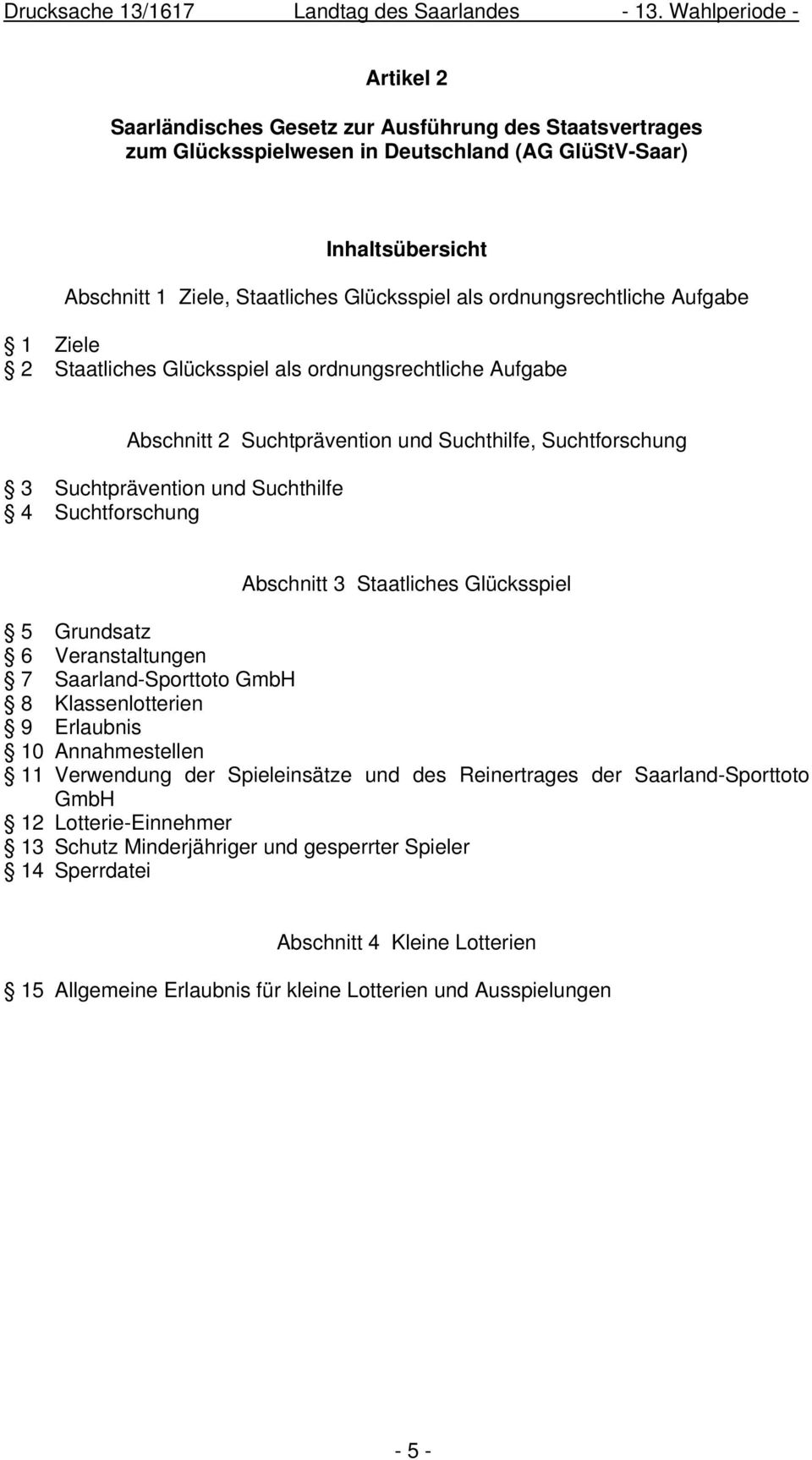 Suchtforschung Abschnitt 3 Staatliches Glücksspiel 5 Grundsatz 6 Veranstaltungen 7 Saarland-Sporttoto GmbH 8 Klassenlotterien 9 Erlaubnis 10 Annahmestellen 11 Verwendung der Spieleinsätze und des