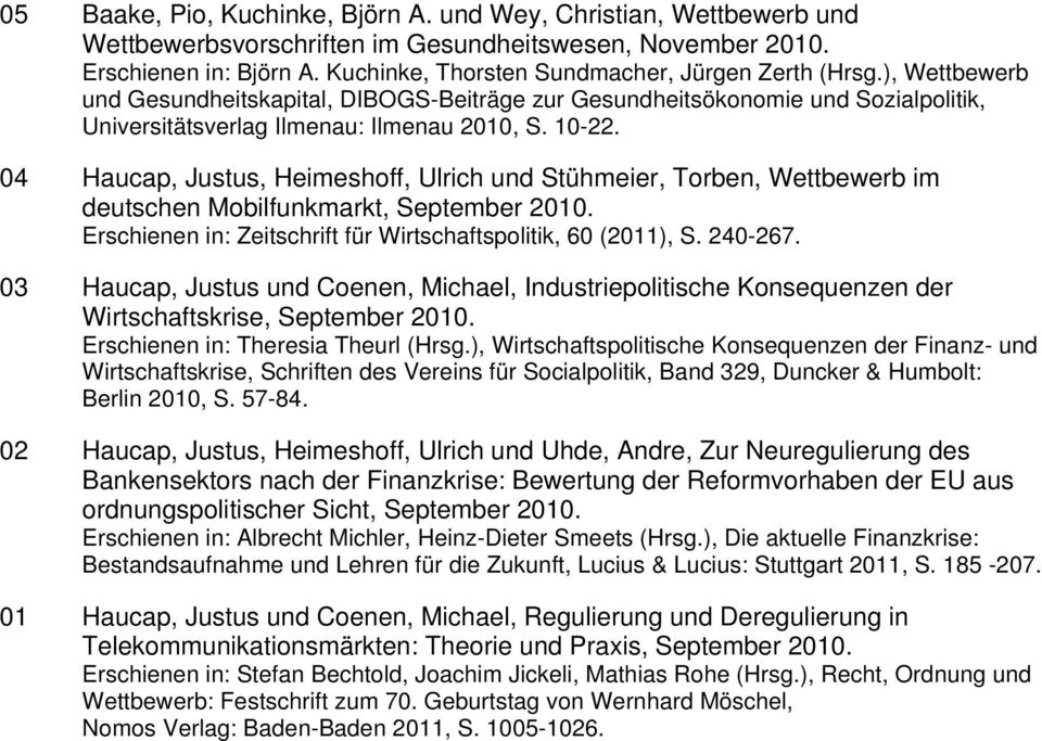 04 Haucap, Justus, Heimeshoff, Ulrich und Stühmeier, Torben, Wettbewerb im deutschen Mobilfunkmarkt, September 2010. Erschienen in: Zeitschrift für Wirtschaftspolitik, 60 (2011), S. 240-267.