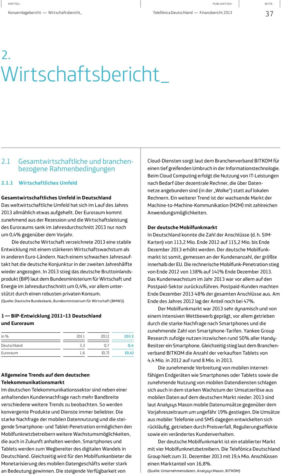 1 Wirtschaftliches Umfeld Gesamtwirtschaftliches Umfeld in Deutschland Das weltwirtschaftliche Umfeld hat sich im Lauf des Jahres 2013 allmählich etwas aufgehellt.