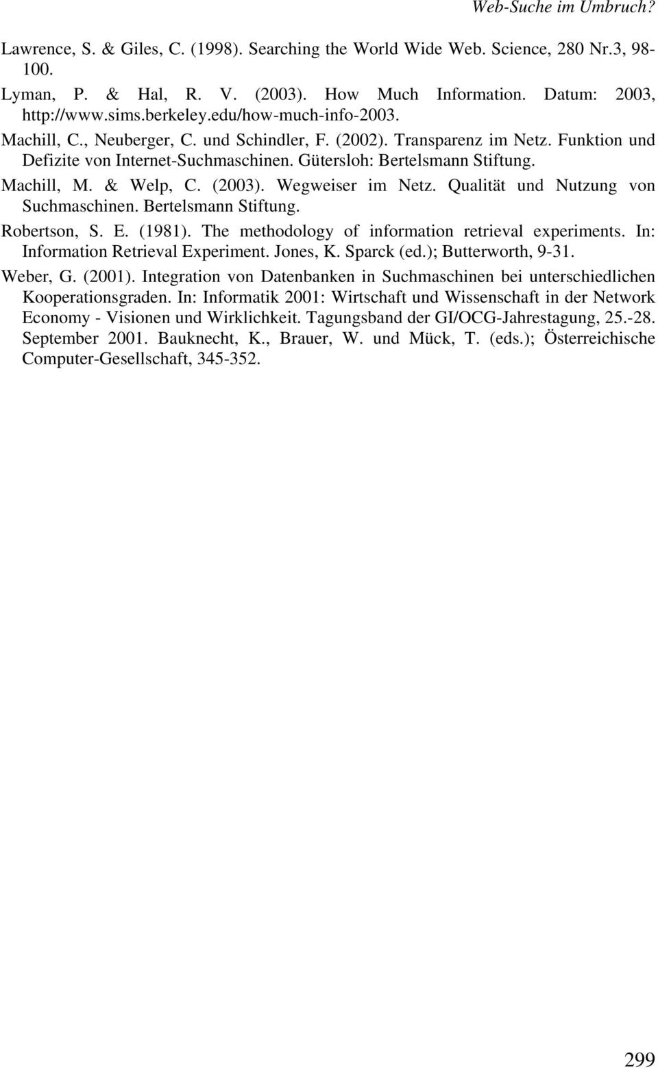 Machill, M. & Welp, C. (2003). Wegweiser im Netz. Qualität und Nutzung von Suchmaschinen. Bertelsmann Stiftung. Robertson, S. E. (1981). The methodology of information retrieval experiments.