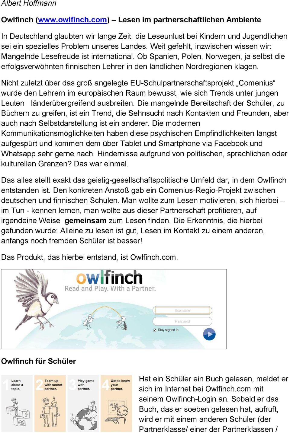 Weit gefehlt, inzwischen wissen wir: Mangelnde Lesefreude ist international. Ob Spanien, Polen, Norwegen, ja selbst die erfolgsverwöhnten finnischen Lehrer in den ländlichen Nordregionen klagen.