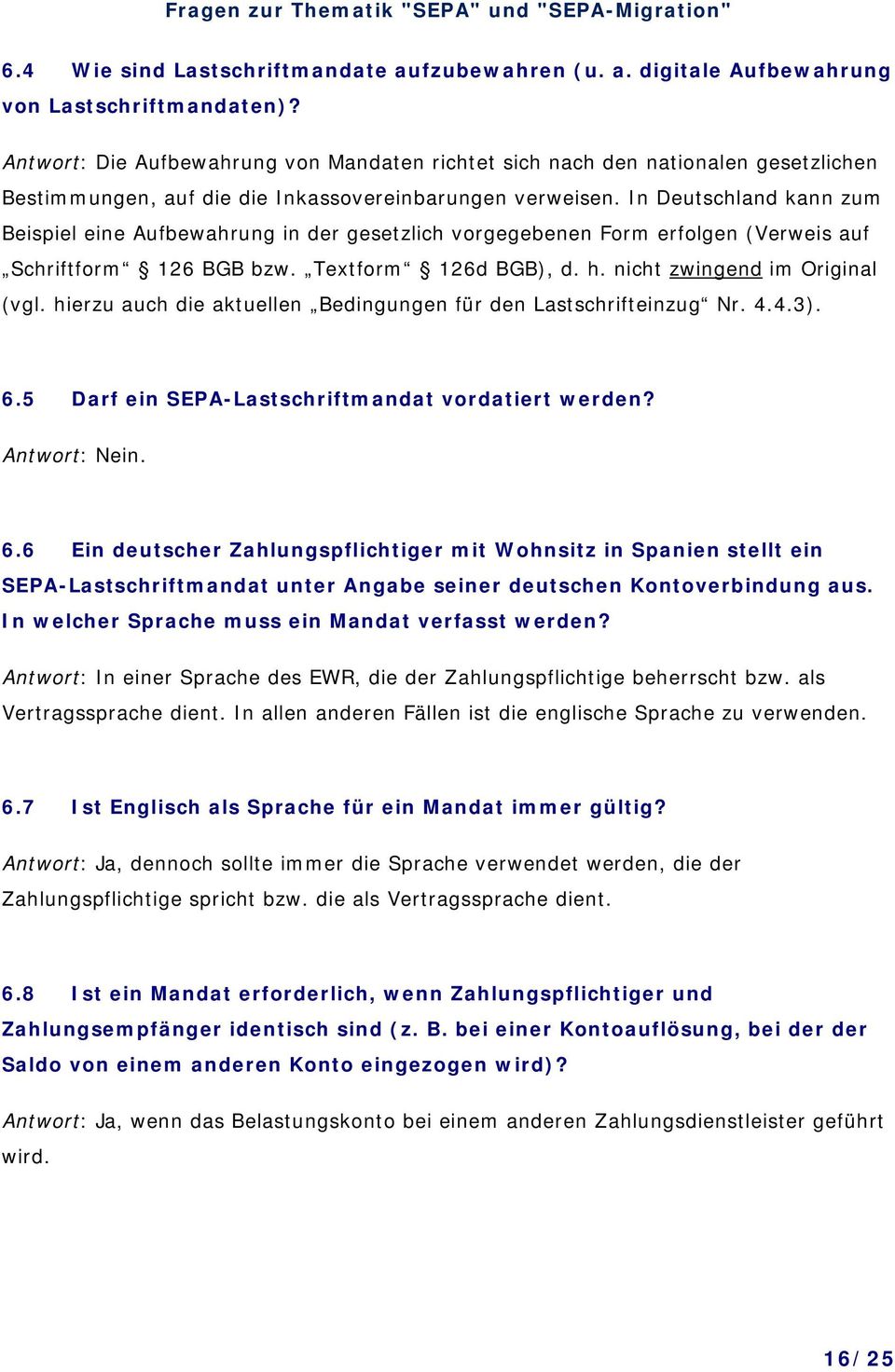 In Deutschland kann zum Beispiel eine Aufbewahrung in der gesetzlich vorgegebenen Form erfolgen (Verweis auf Schriftform 126 BGB bzw. Textform 126d BGB), d. h. nicht zwingend im Original (vgl.