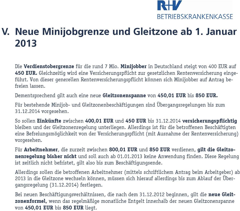Dementsprechend gilt auch eine neue Gleitzonenspanne von 450,01 EUR bis 850 EUR. Für bestehende Minijob- und Gleitzonenbeschäftigungen sind Übergangsregelungen bis zum 31.12.2014 vorgesehen.
