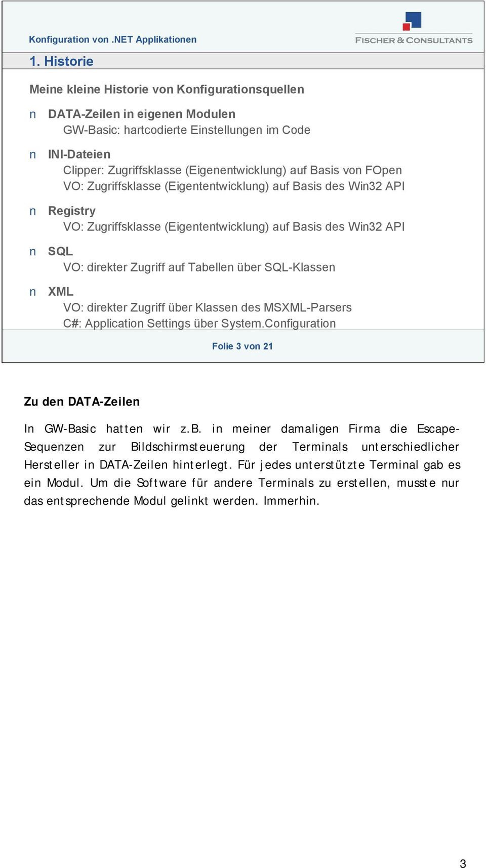 SQL-Klassen XML VO: direkter Zugriff über Klassen des MSXML-Parsers C#: Application Settings über System.Configuration Folie 3 von 21 Zu den DATA-Zeilen In GW-Basic hatten wir z.b. in meiner damaligen Firma die Escape- Sequenzen zur Bildschirmsteuerung der Terminals unterschiedlicher Hersteller in DATA-Zeilen hinterlegt.