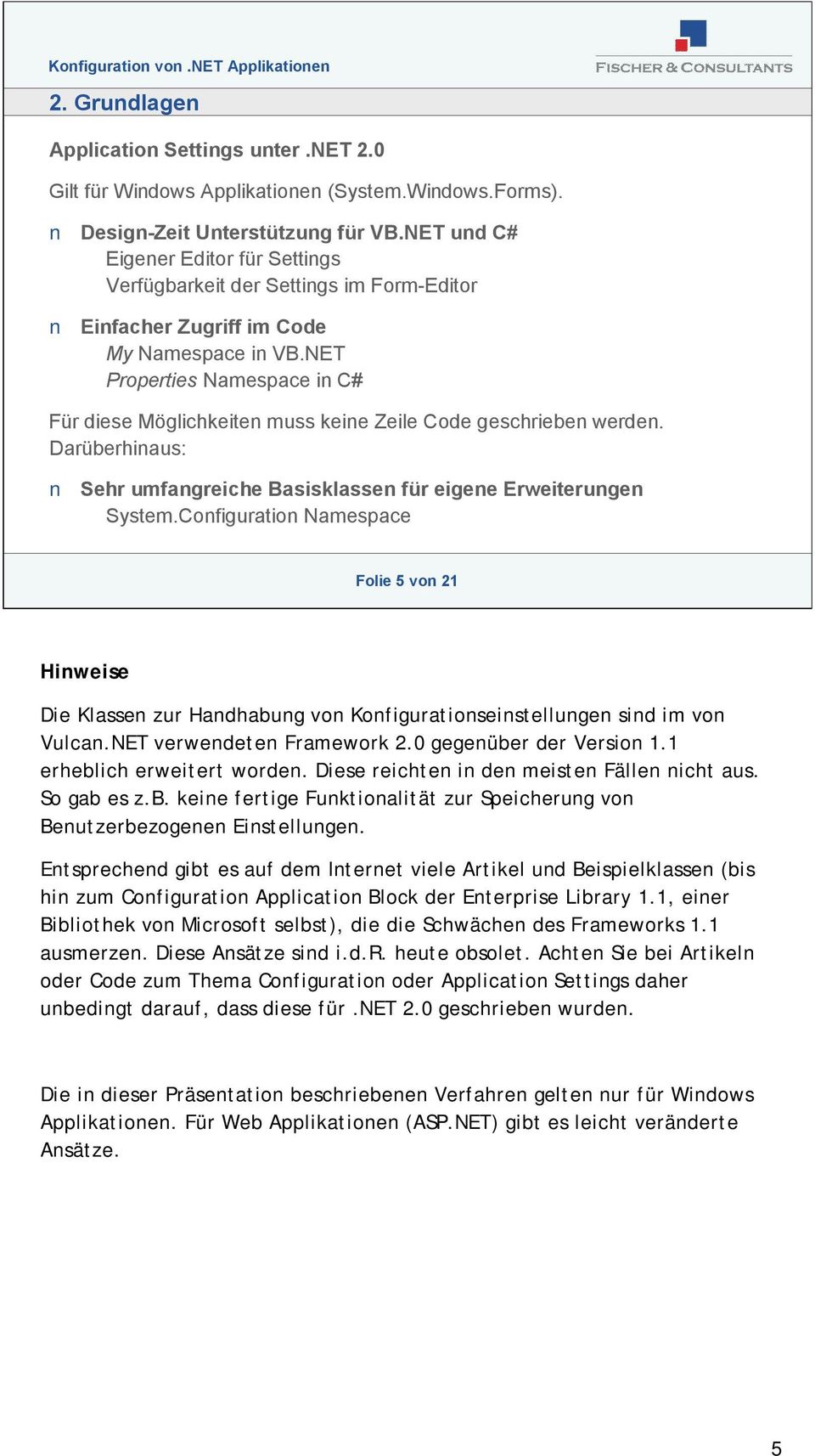 NET Properties Namespace in C# Für diese Möglichkeiten muss keine Zeile Code geschrieben werden. Darüberhinaus: Sehr umfangreiche Basisklassen für eigene Erweiterungen System.