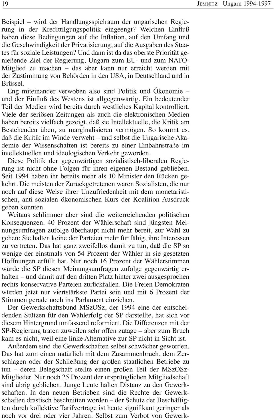 Und dann ist da das oberste Priorität genießende Ziel der Regierung, Ungarn zum EU- und zum NATO- Mitglied zu machen das aber kann nur erreicht werden mit der Zustimmung von Behörden in den USA, in