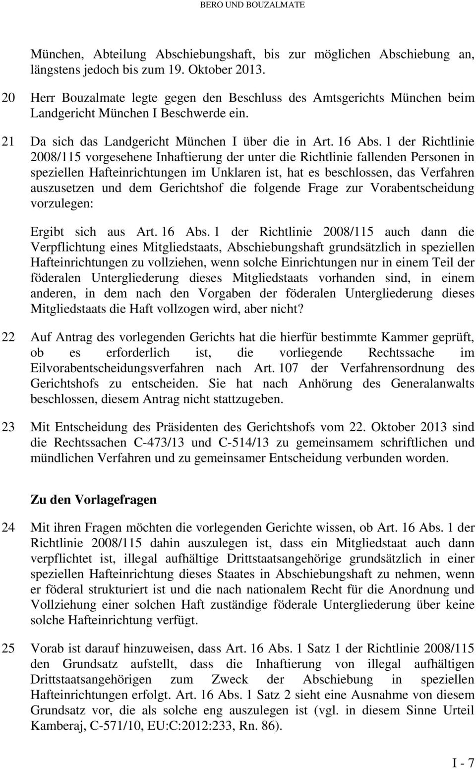 1 der Richtlinie 2008/115 vorgesehene Inhaftierung der unter die Richtlinie fallenden Personen in speziellen Hafteinrichtungen im Unklaren ist, hat es beschlossen, das Verfahren auszusetzen und dem