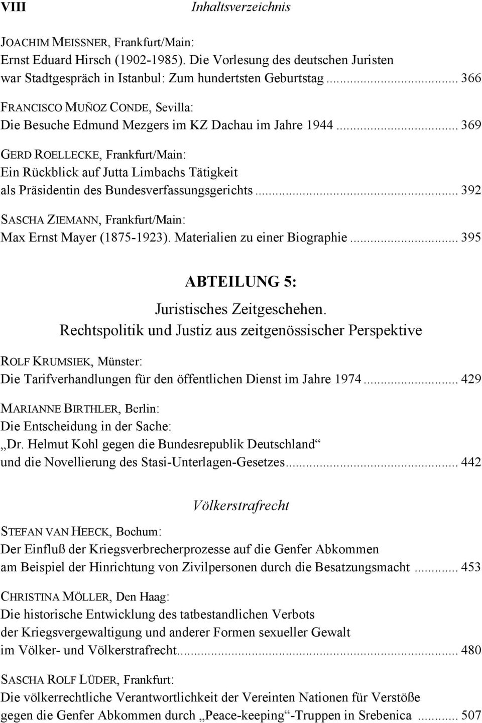 .. 369 GERD ROELLECKE, Frankfurt/Main: Ein Rückblick auf Jutta Limbachs Tätigkeit als Präsidentin des Bundesverfassungsgerichts... 392 SASCHA ZIEMANN, Frankfurt/Main: Max Ernst Mayer (1875-1923).