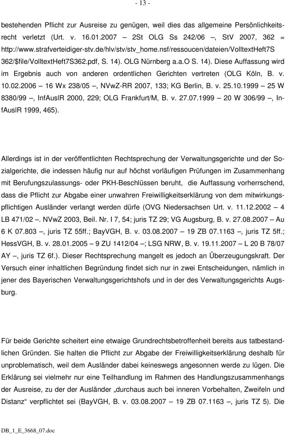 v. 10.02.2006 16 Wx 238/05, NVwZ-RR 2007, 133; KG Berlin, B. v. 25.10.1999 25 W 8380/99, InfAuslR 2000, 229; OLG Frankfurt/M, B. v. 27.07.1999 20 W 306/99, InfAuslR 1999, 465).