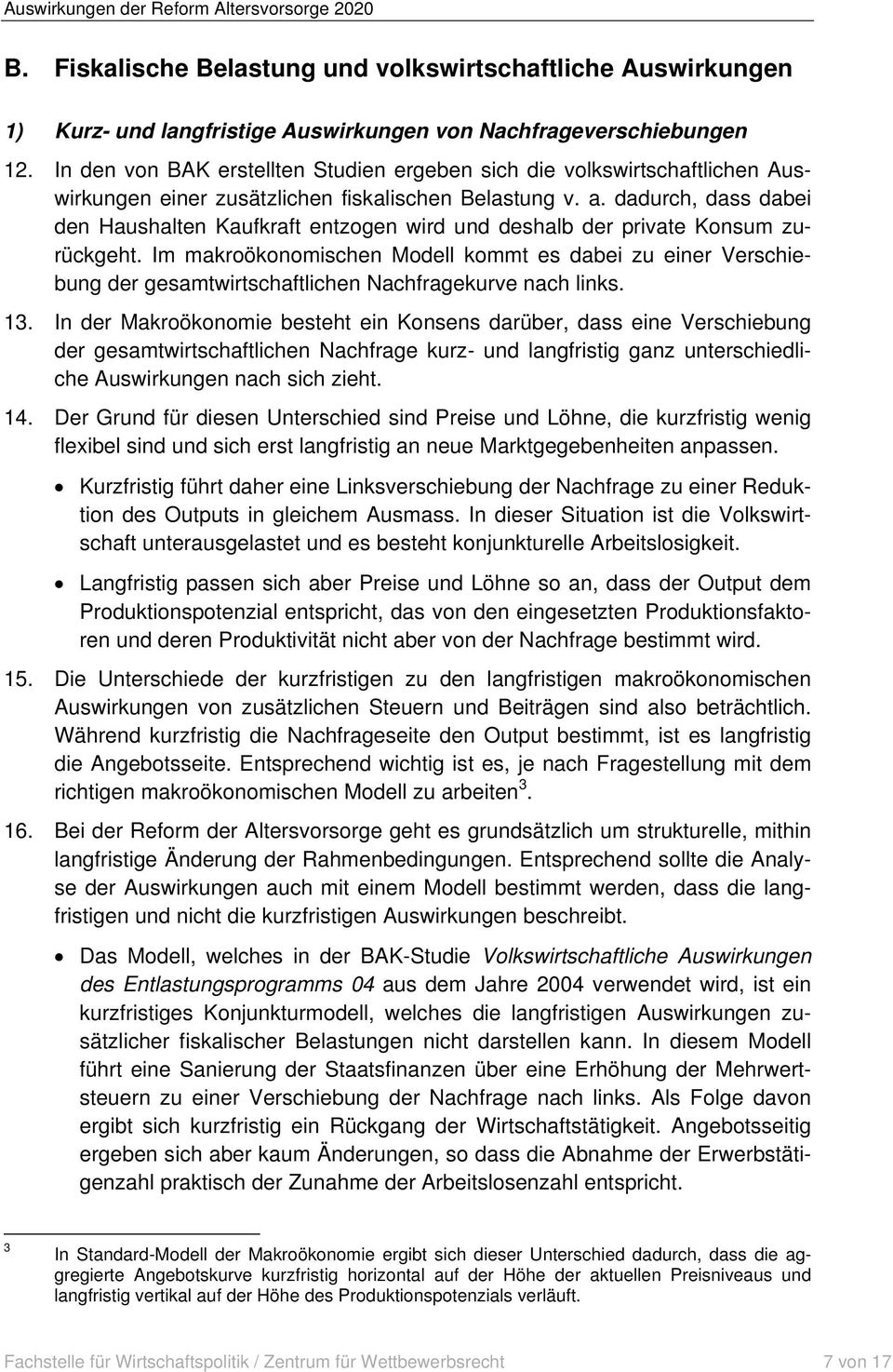 dadurch, dass dabei den Haushalten Kaufkraft entzogen wird und deshalb der private Konsum zurückgeht.