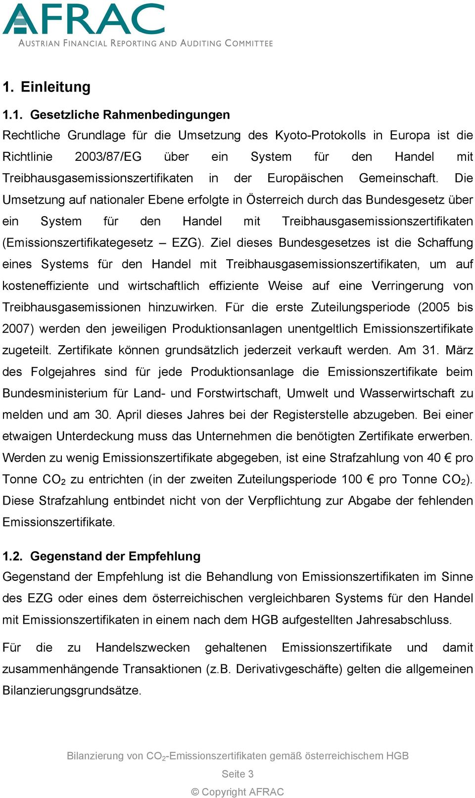 Die Umsetzung auf nationaler Ebene erfolgte in Österreich durch das Bundesgesetz über ein System für den Handel mit Treibhausgasemissionszertifikaten (Emissionszertifikategesetz EZG).