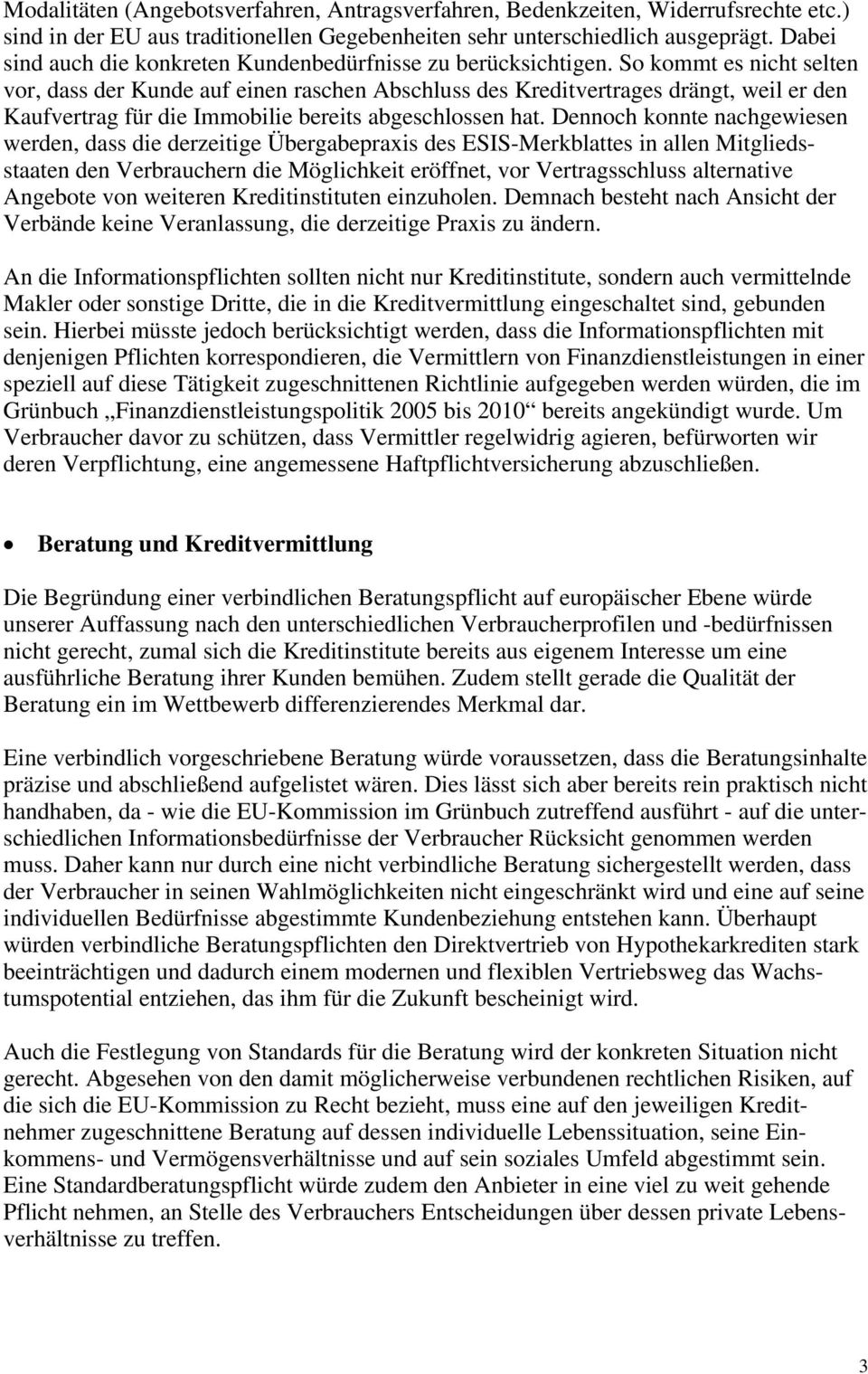 So kommt es nicht selten vor, dass der Kunde auf einen raschen Abschluss des Kreditvertrages drängt, weil er den Kaufvertrag für die Immobilie bereits abgeschlossen hat.