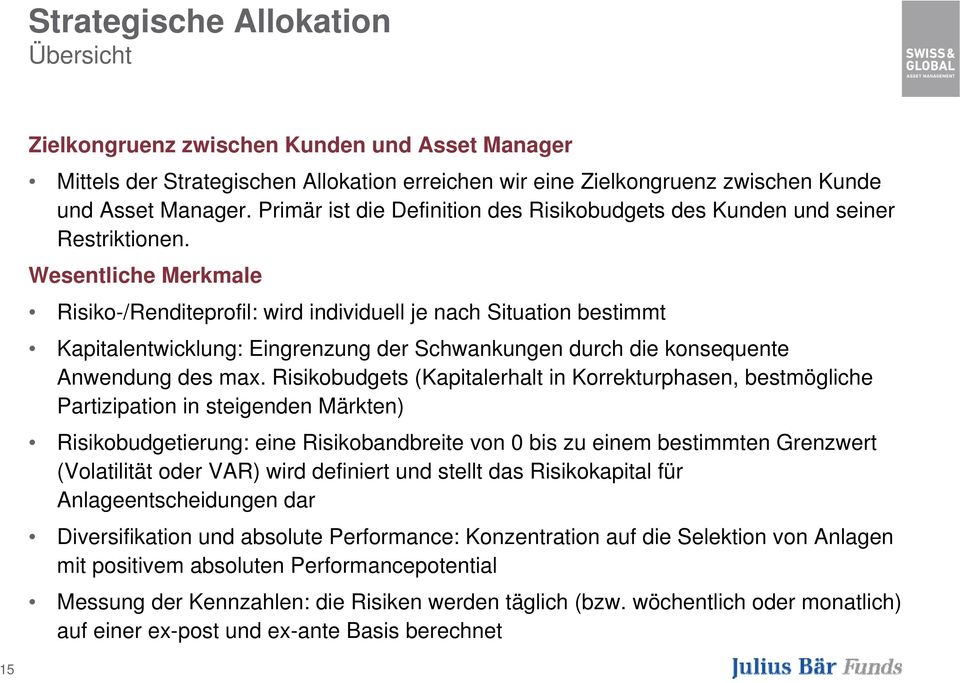 Wesentliche Merkmale Risiko-/Renditeprofil: wird individuell je nach Situation bestimmt Kapitalentwicklung: Eingrenzung der Schwankungen durch die konsequente Anwendung des max.