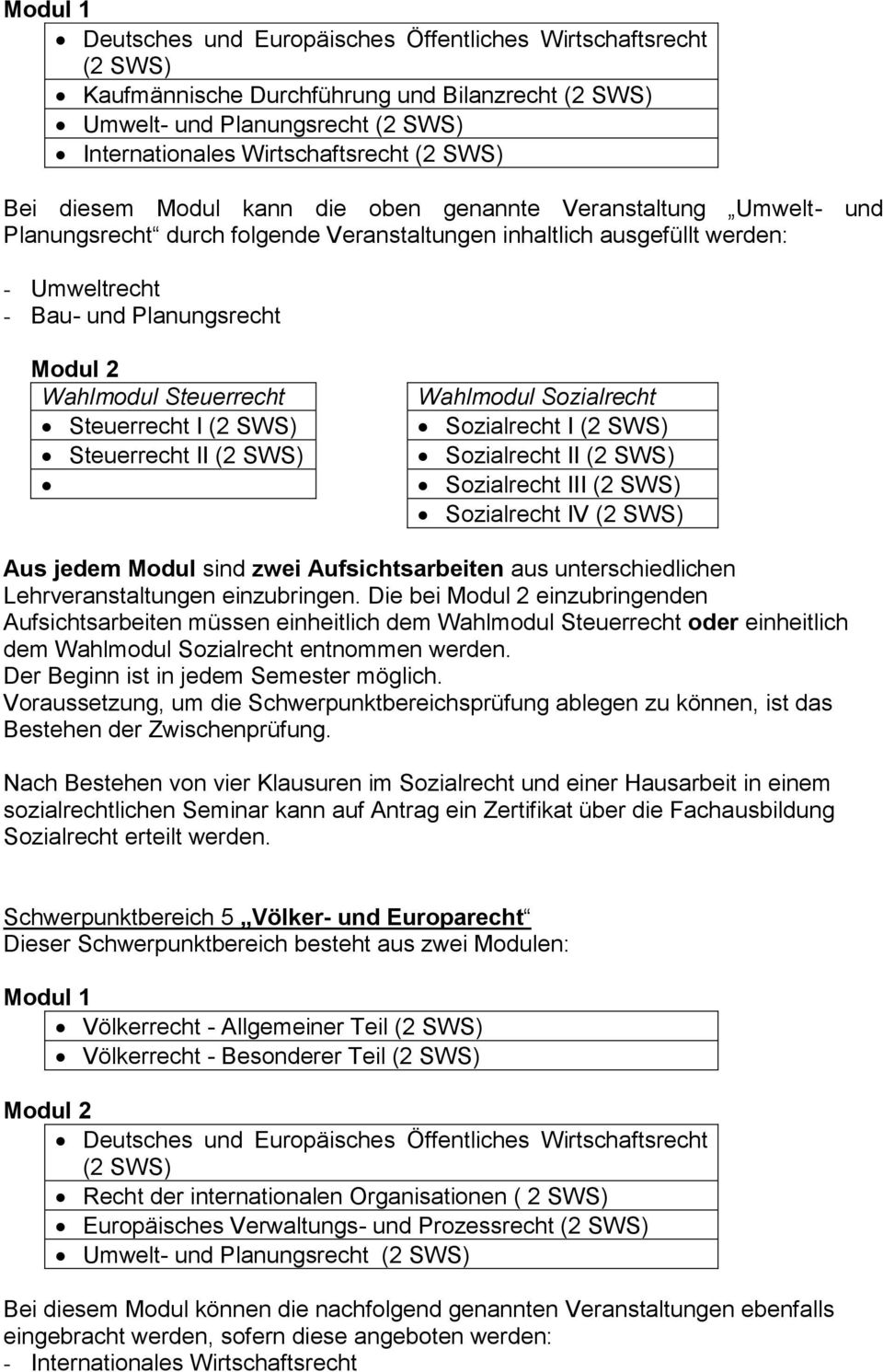 (2 SWS) Wahlmodul Sozialrecht Sozialrecht I (2 SWS) Sozialrecht II (2 SWS) Sozialrecht III (2 SWS) Sozialrecht IV (2 SWS) Lehrveranstaltungen einzubringen.