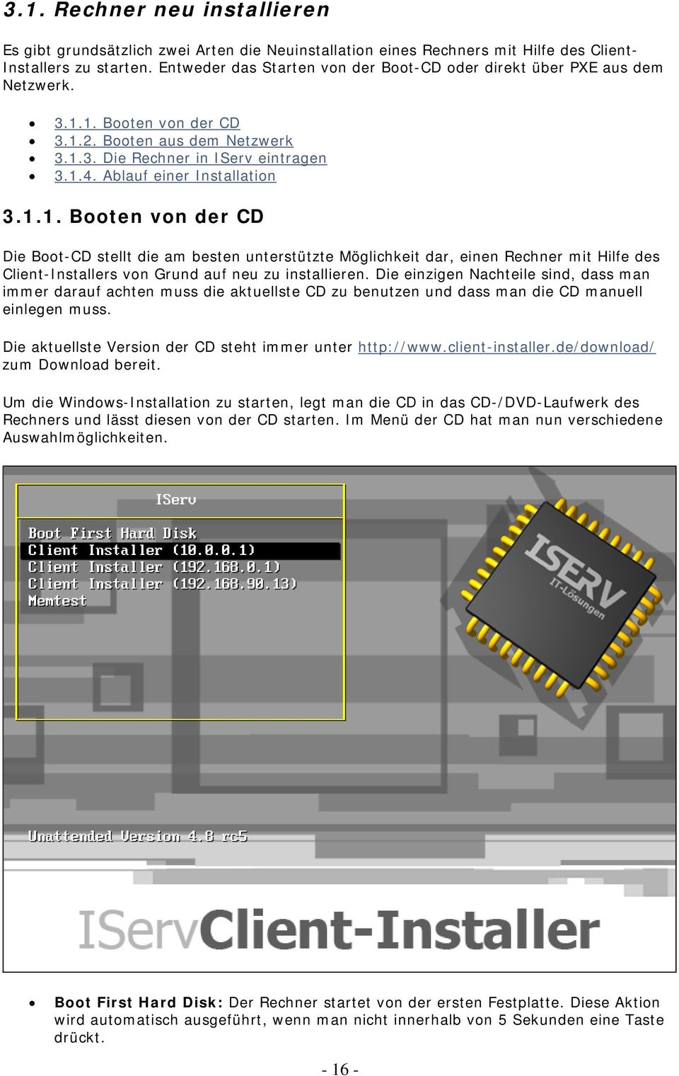 Ablauf einer Installation 3.1.1. Booten von der CD Die Boot-CD stellt die am besten unterstützte Möglichkeit dar, einen Rechner mit Hilfe des Client-Installers von Grund auf neu zu installieren.