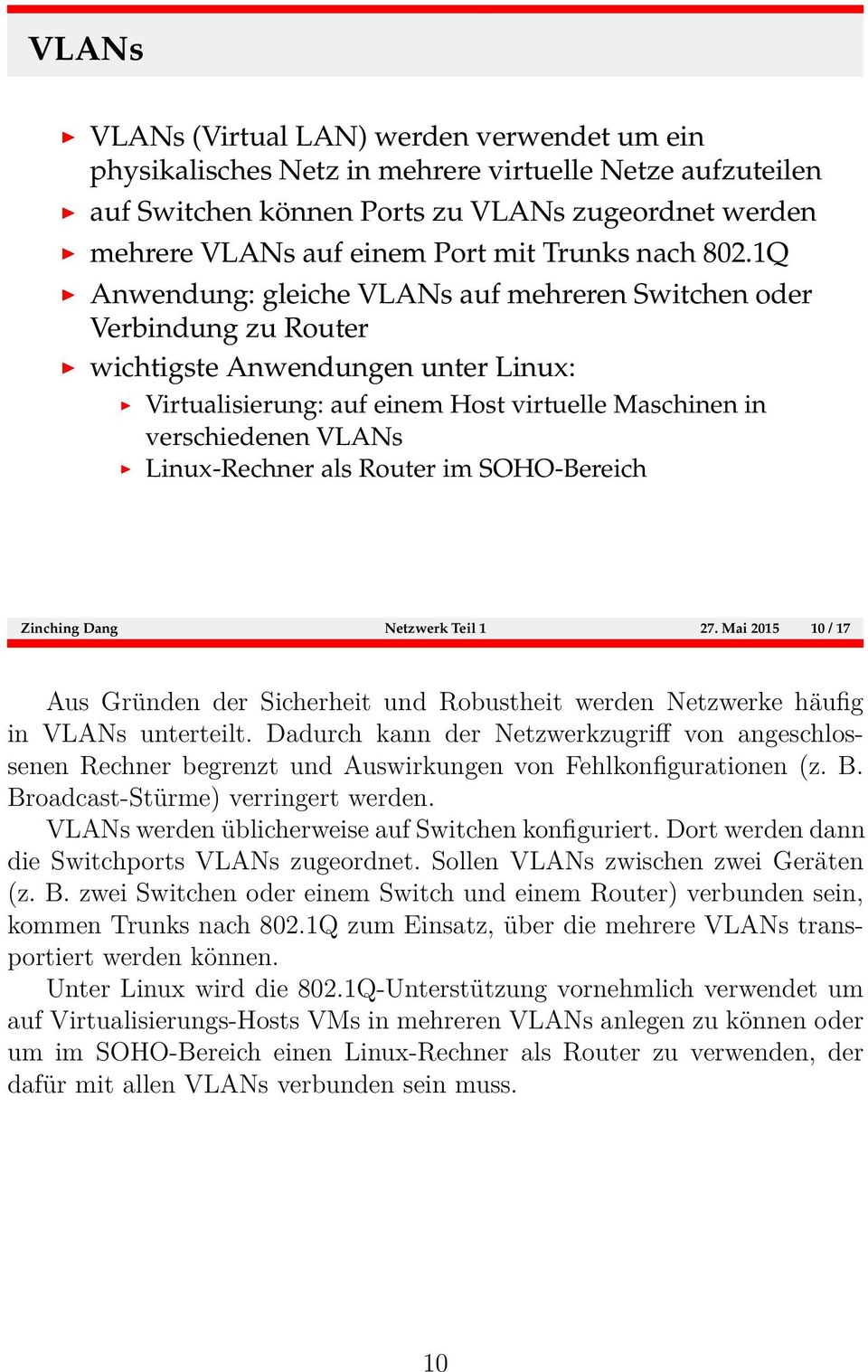 1Q Anwendung: gleiche VLANs auf mehreren Switchen oder Verbindung zu Router wichtigste Anwendungen unter Linux: Virtualisierung: auf einem Host virtuelle Maschinen in verschiedenen VLANs