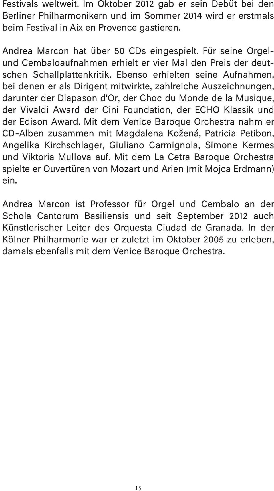 Ebenso erhielten seine Aufnahmen, bei denen er als Dirigent mitwirkte, zahlreiche Auszeichnungen, darunter der Diapason d Or, der Choc du Monde de la Musique, der Vivaldi Award der Cini Foundation,